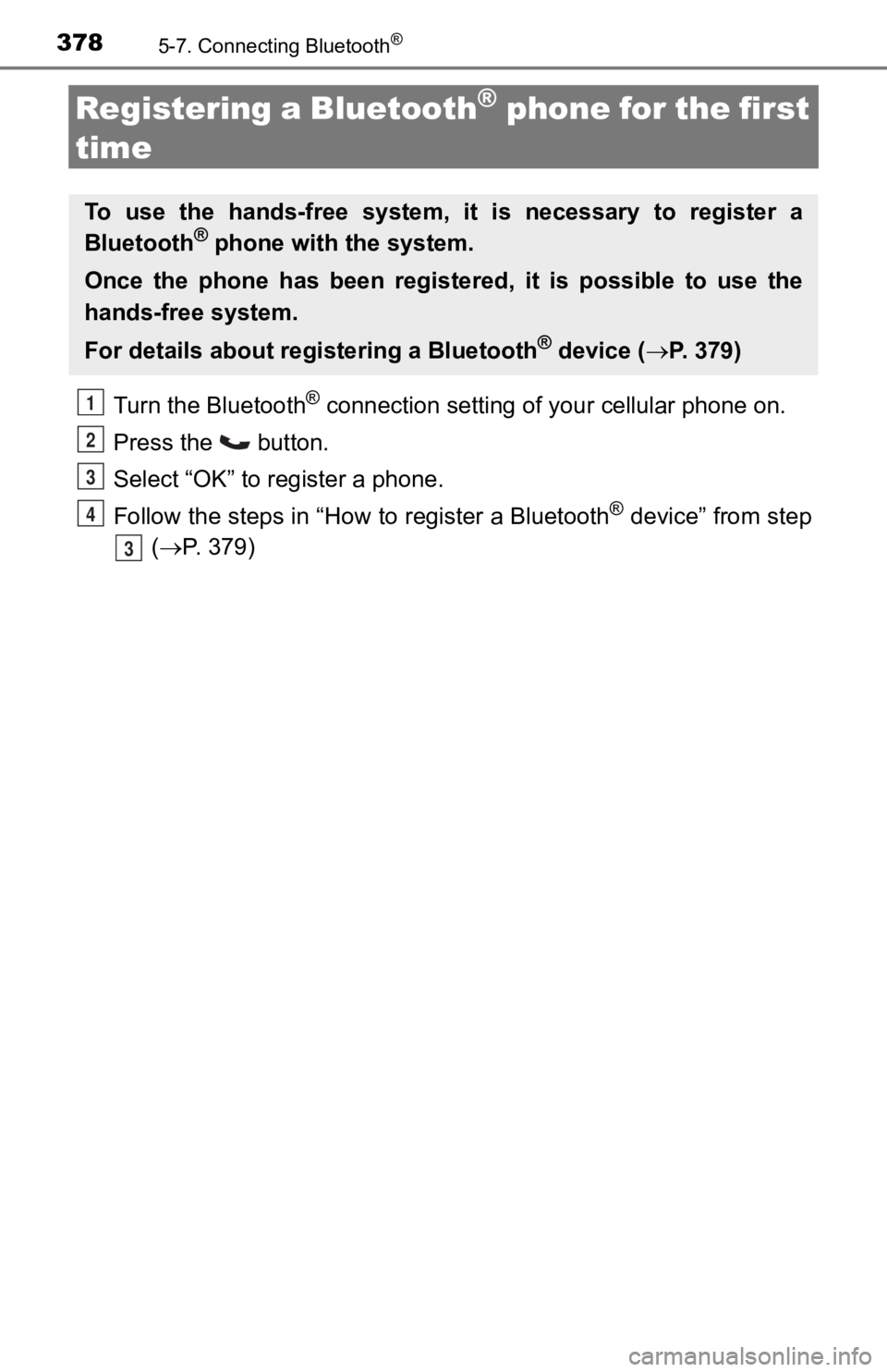 TOYOTA TACOMA 2019 Owners Manual (in English) 3785-7. Connecting Bluetooth®
Registering a Bluetooth® phone for the first
time
Turn the Bluetooth® connection setting of your cellular phone on.
Press the button.
Select “OK” to register a TOYOTA TACOMA 2019 Owners Manual (in English) 3785-7. Connecting Bluetooth®
Registering a Bluetooth® phone for the first
time
Turn the Bluetooth® connection setting of your cellular phone on.
Press the button.
Select “OK” to register a