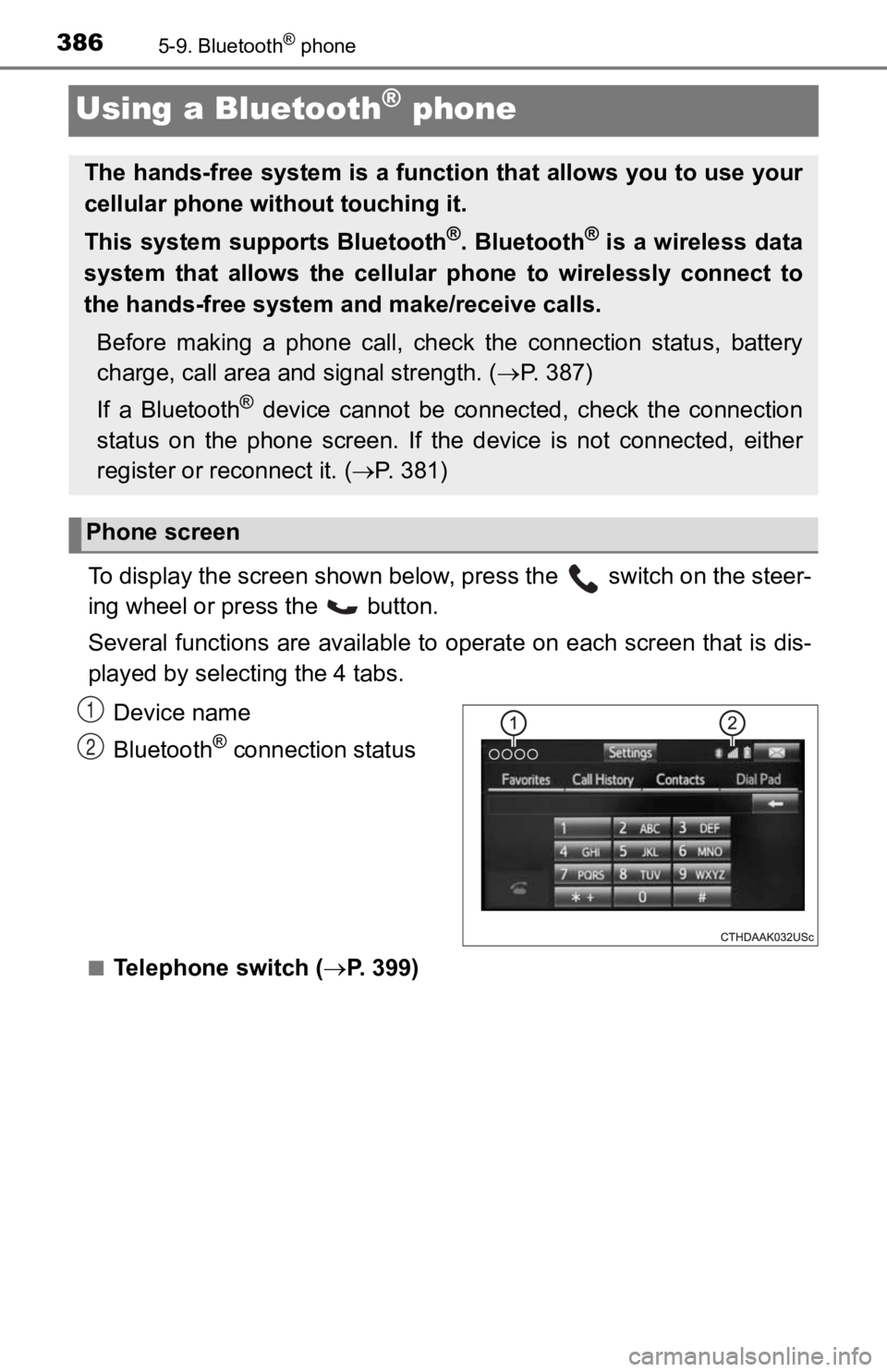 TOYOTA TACOMA 2019  Owners Manual (in English) 3865-9. Bluetooth® phone
Using a Bluetooth® phone
To display the screen shown below, press the   switch on the steer-
ing wheel or press the   button.
Several functions are available to operate on e