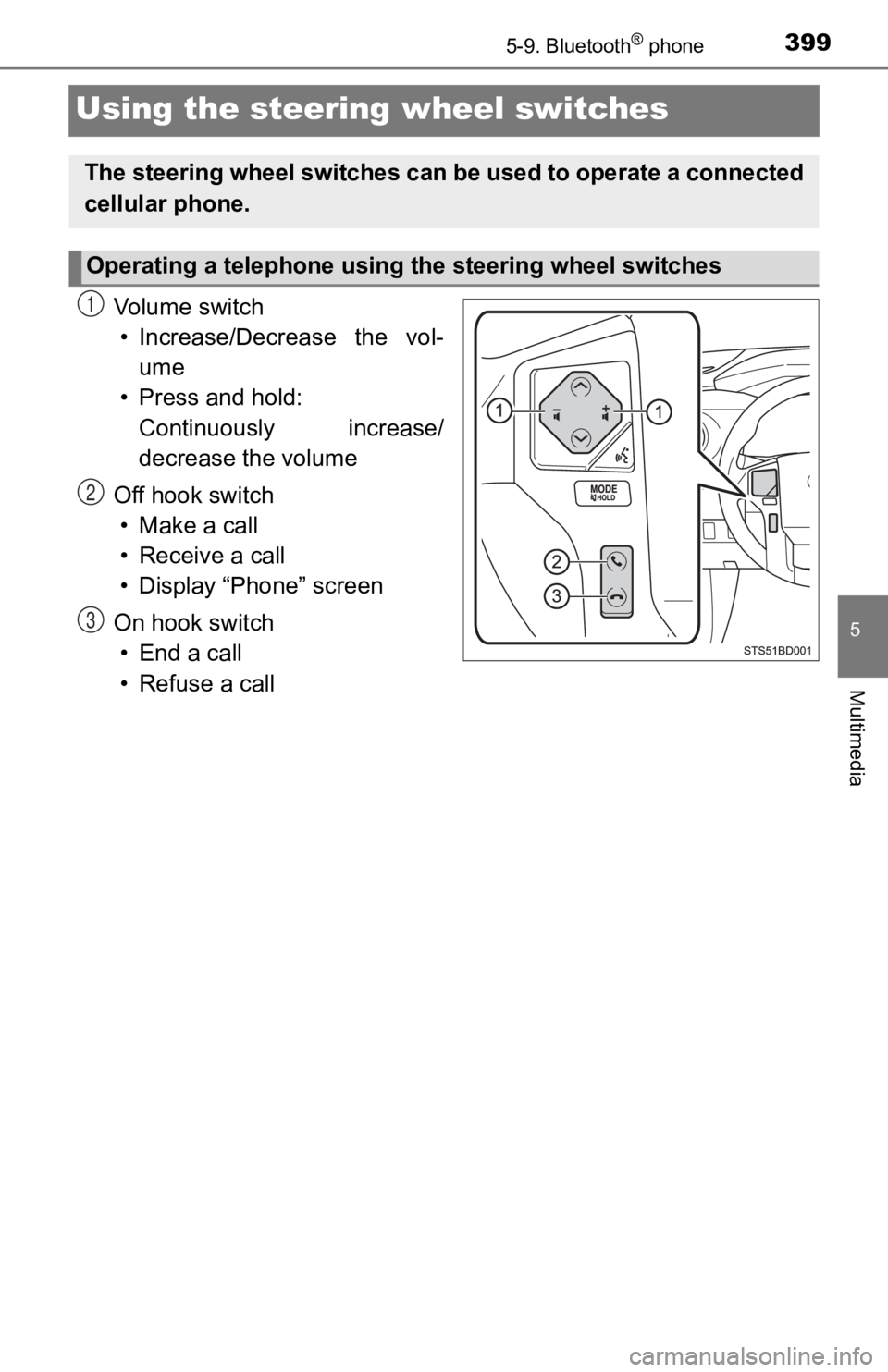 TOYOTA TACOMA 2019  Owners Manual (in English) 3995-9. Bluetooth® phone
5
Multimedia
Using the steering wheel switches
Vo l u m e   s w i t c h• Increase/Decrease  the  vol- ume
• Press and hold:  Continuously  increase/
decrease the volume
O