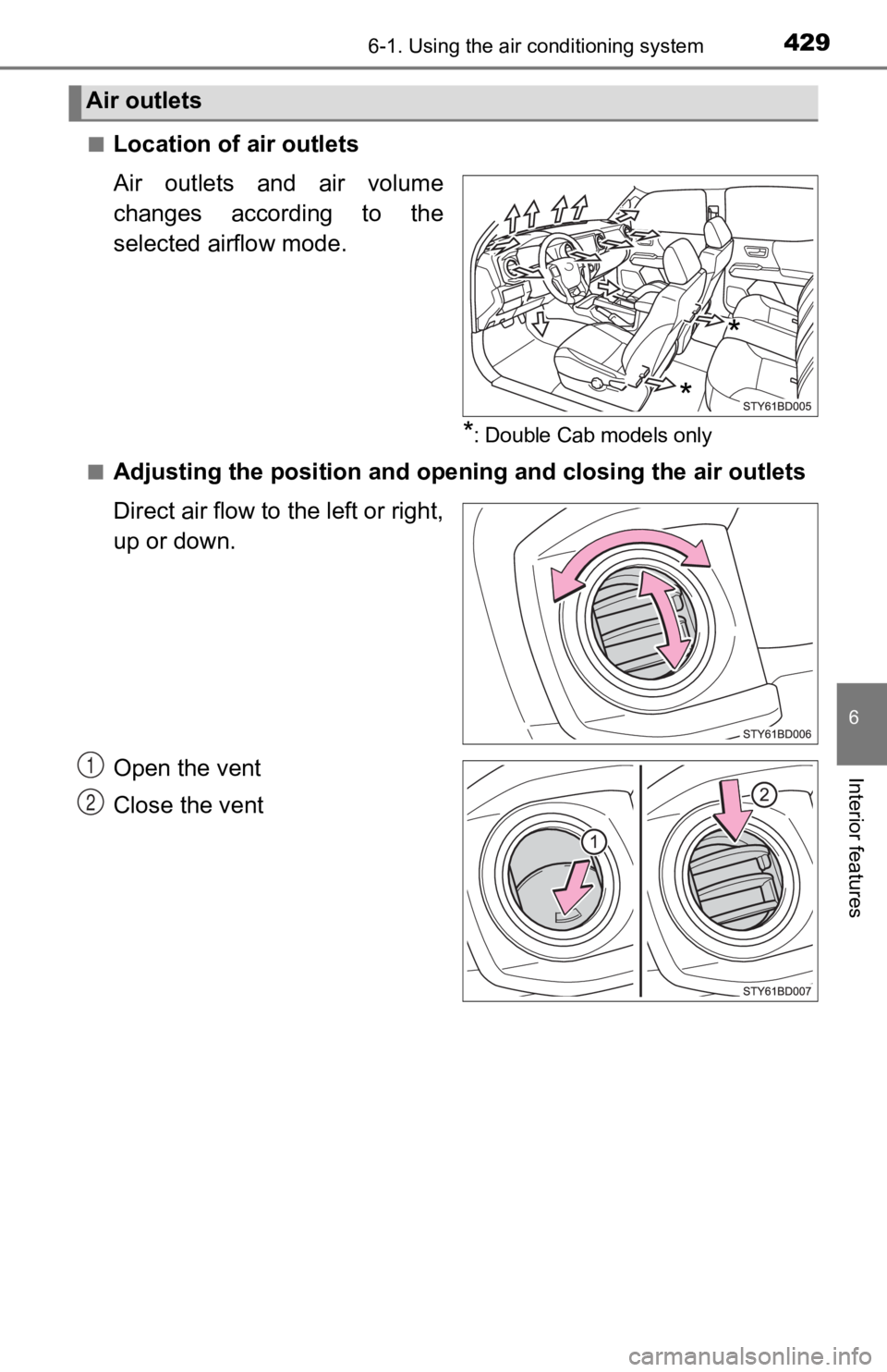 TOYOTA TACOMA 2019 Owners Manual (in English) 4296-1. Using the air conditioning system
6
Interior features
■Location of air outlets
Air outlets and air volume
changes according to the
selected airflow mode.
*: Double Cab models only
■ TOYOTA TACOMA 2019 Owners Manual (in English) 4296-1. Using the air conditioning system
6
Interior features
■Location of air outlets
Air outlets and air volume
changes according to the
selected airflow mode.
*: Double Cab models only
■