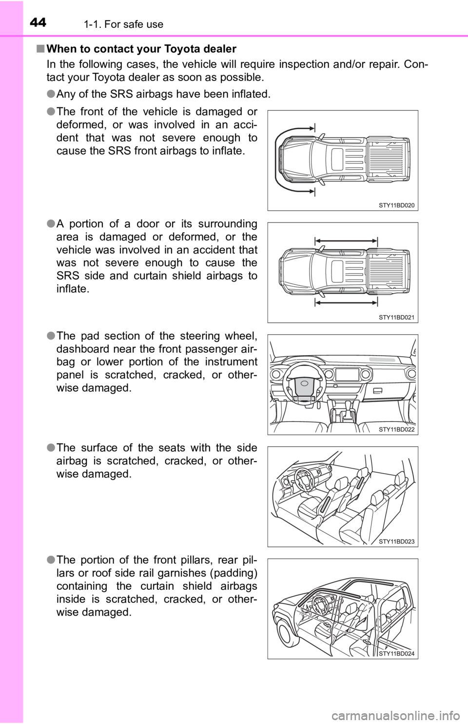 TOYOTA TACOMA 2019   (in English) Service Manual 441-1. For safe use
■When to contact your Toyota dealer
In  the  following  cases,  the  vehicle  will  require  inspection  and /or  repair.  Con-
tact your Toyota dealer as soon as possible.
● A