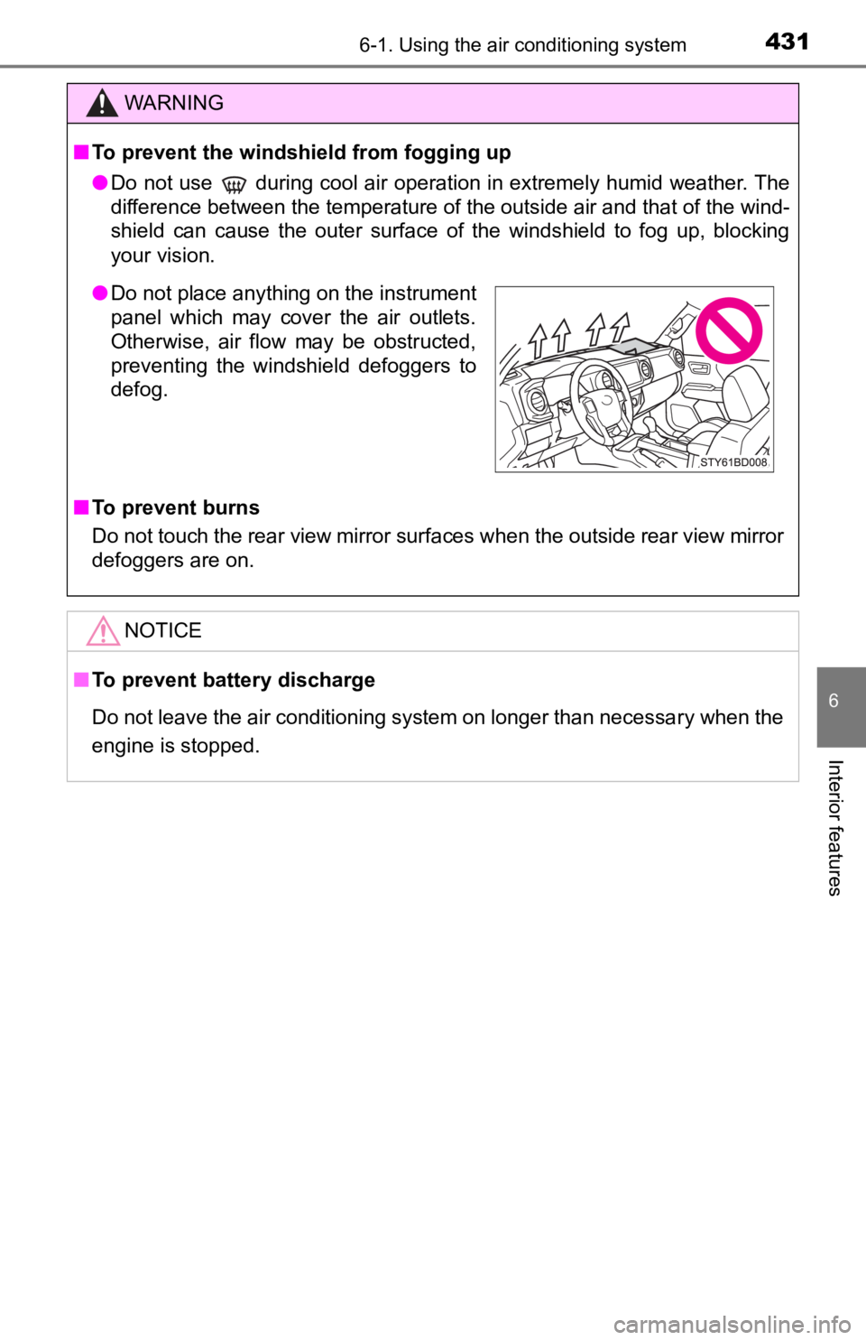 TOYOTA TACOMA 2019 Owners Manual (in English) 4316-1. Using the air conditioning system
6
Interior features
WARNING
■To prevent the windshield from fogging up
● Do not use
during cool air operation in extremely humid weather. The
difference TOYOTA TACOMA 2019 Owners Manual (in English) 4316-1. Using the air conditioning system
6
Interior features
WARNING
■To prevent the windshield from fogging up
● Do not use
during cool air operation in extremely humid weather. The
difference