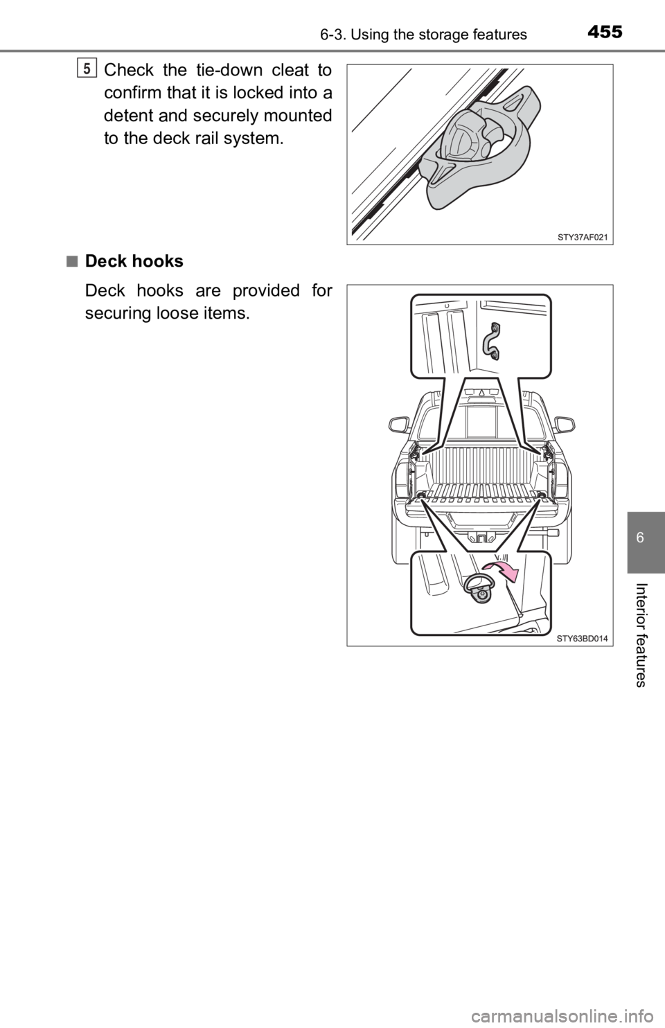TOYOTA TACOMA 2019  Owners Manual (in English) 4556-3. Using the storage features
6
Interior features
Check  the  tie-down  cleat  to
confirm that it is locked into a
detent and securely mounted
to the deck rail system.
■Deck hooks
Deck  hooks  
