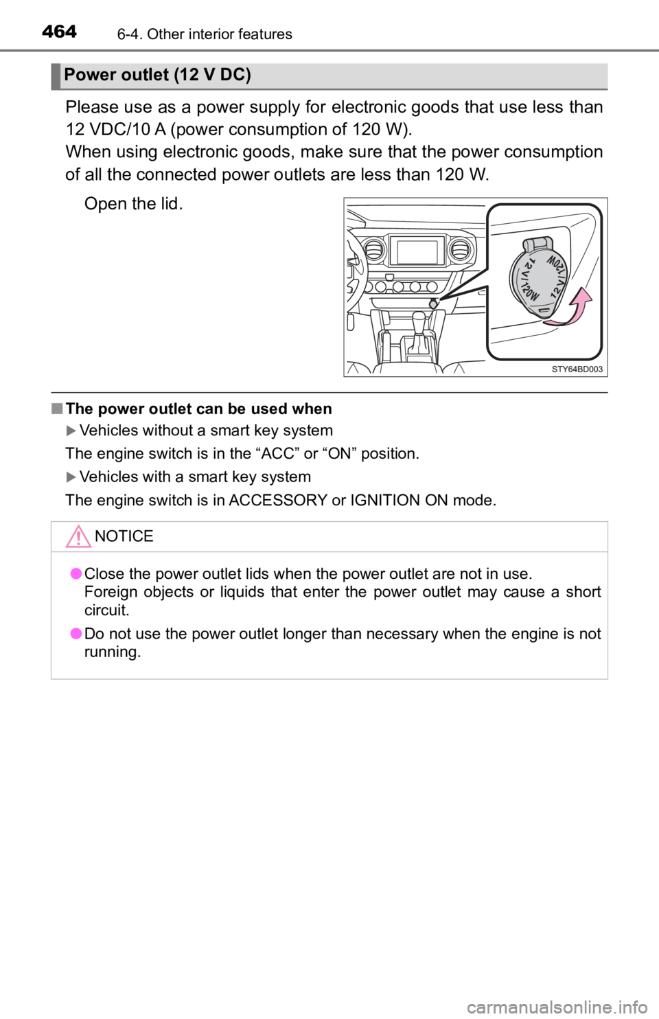 TOYOTA TACOMA 2019 Owners Manual (in English) 4646-4. Other interior features
Please use as a power supply for electronic goods that use less than
12 VDC/10 A (power c onsumption of 120 W).
When using electronic goods, make sure that the power co TOYOTA TACOMA 2019 Owners Manual (in English) 4646-4. Other interior features
Please use as a power supply for electronic goods that use less than
12 VDC/10 A (power c onsumption of 120 W).
When using electronic goods, make sure that the power co