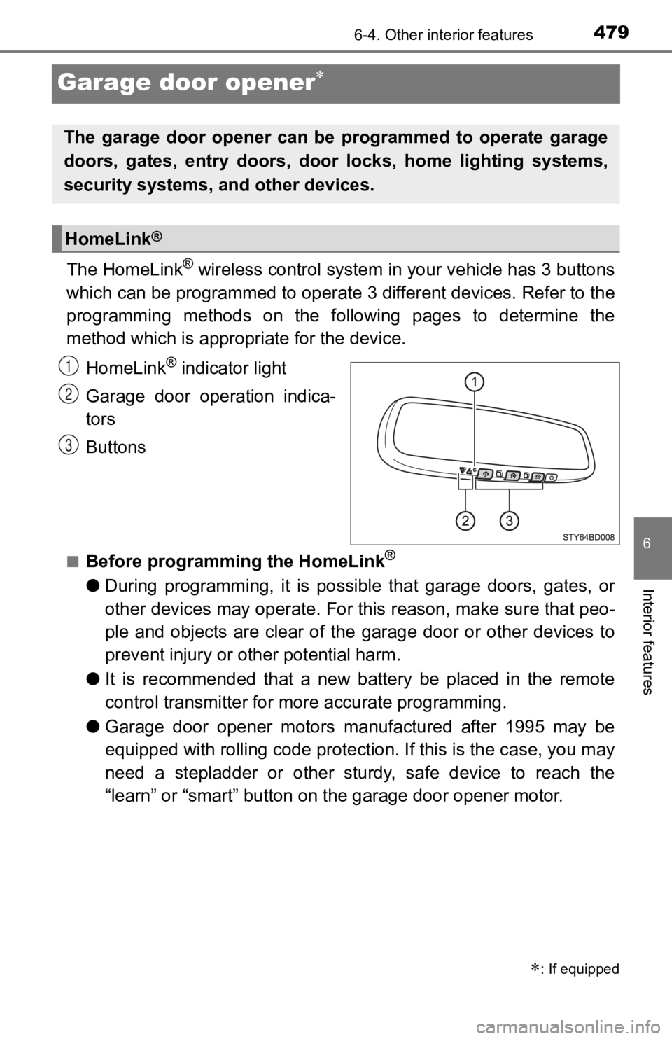 TOYOTA TACOMA 2019 Owners Manual (in English) 4796-4. Other interior features
6
Interior features
Garage door opener
The HomeLink® wireless control system in your vehicle has 3 buttons
which can be programmed to operate 3 different devices. TOYOTA TACOMA 2019 Owners Manual (in English) 4796-4. Other interior features
6
Interior features
Garage door opener
The HomeLink® wireless control system in your vehicle has 3 buttons
which can be programmed to operate 3 different devices.