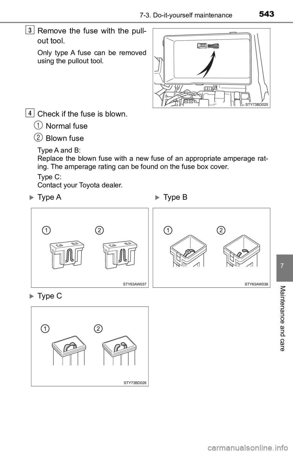 TOYOTA TACOMA 2019  Owners Manual (in English) 5437-3. Do-it-yourself maintenance
7
Maintenance and care
Remove  the  fuse  with  the  pull-
out tool.
Only  type  A  fuse  can  be  removed
using the pullout tool.
Check if the fuse is blown.Normal 