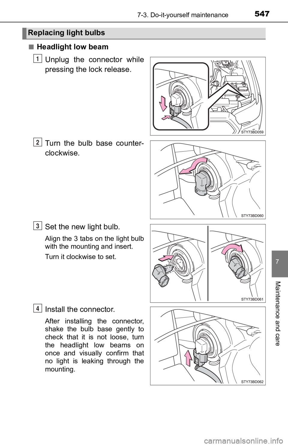 TOYOTA TACOMA 2019  Owners Manual (in English) 5477-3. Do-it-yourself maintenance
7
Maintenance and care
■Headlight low beamUnplug  the  connector  while
pressing the lock release.
Turn  the  bulb  base  counter-
clockwise.
Set the new light bul