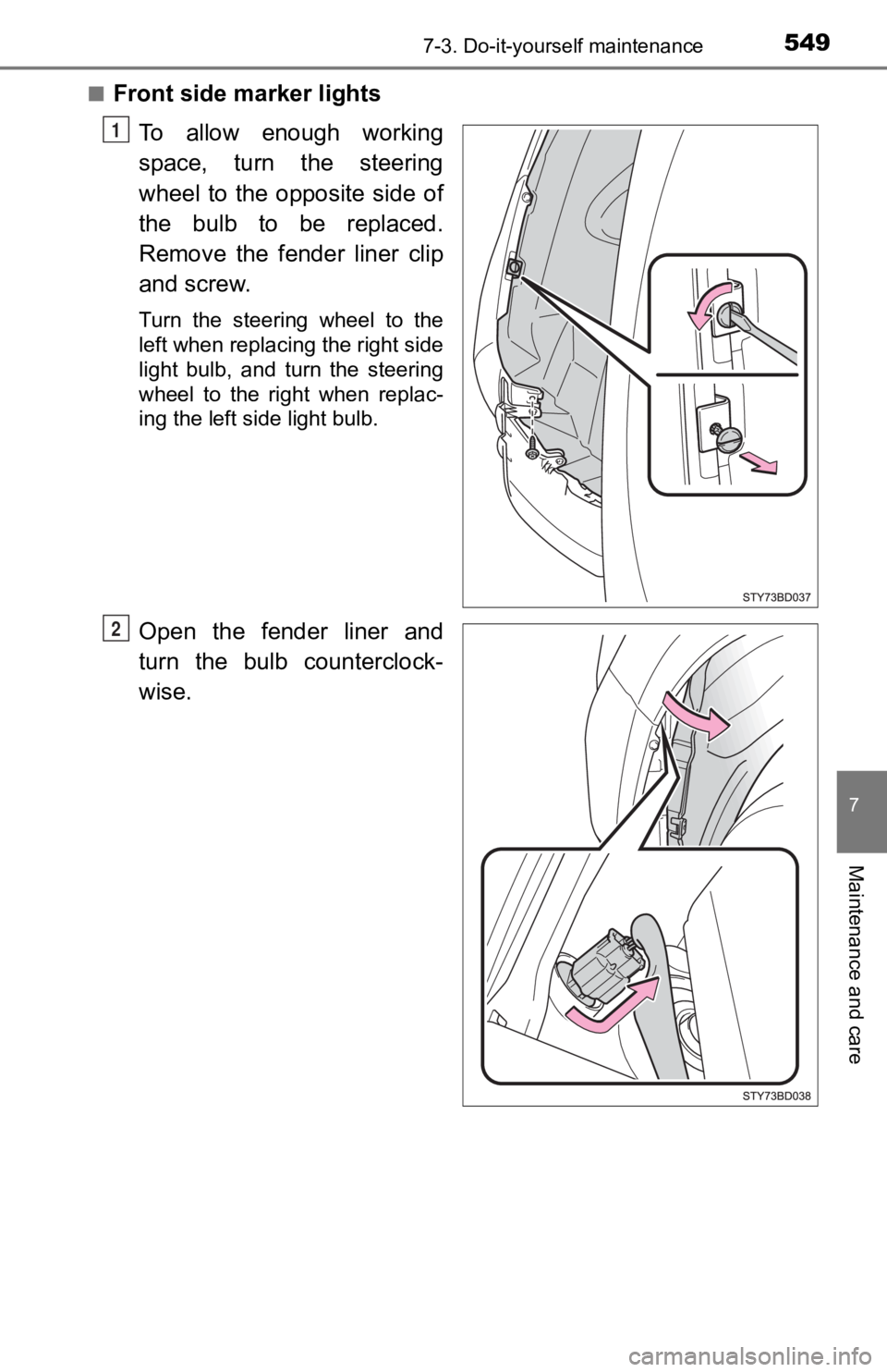 TOYOTA TACOMA 2019  Owners Manual (in English) 5497-3. Do-it-yourself maintenance
7
Maintenance and care
■Front side marker lightsTo  allow  enough  working
space,  turn  the  steering
wheel  to  the  opposite  side  of
the  bulb  to  be  replac