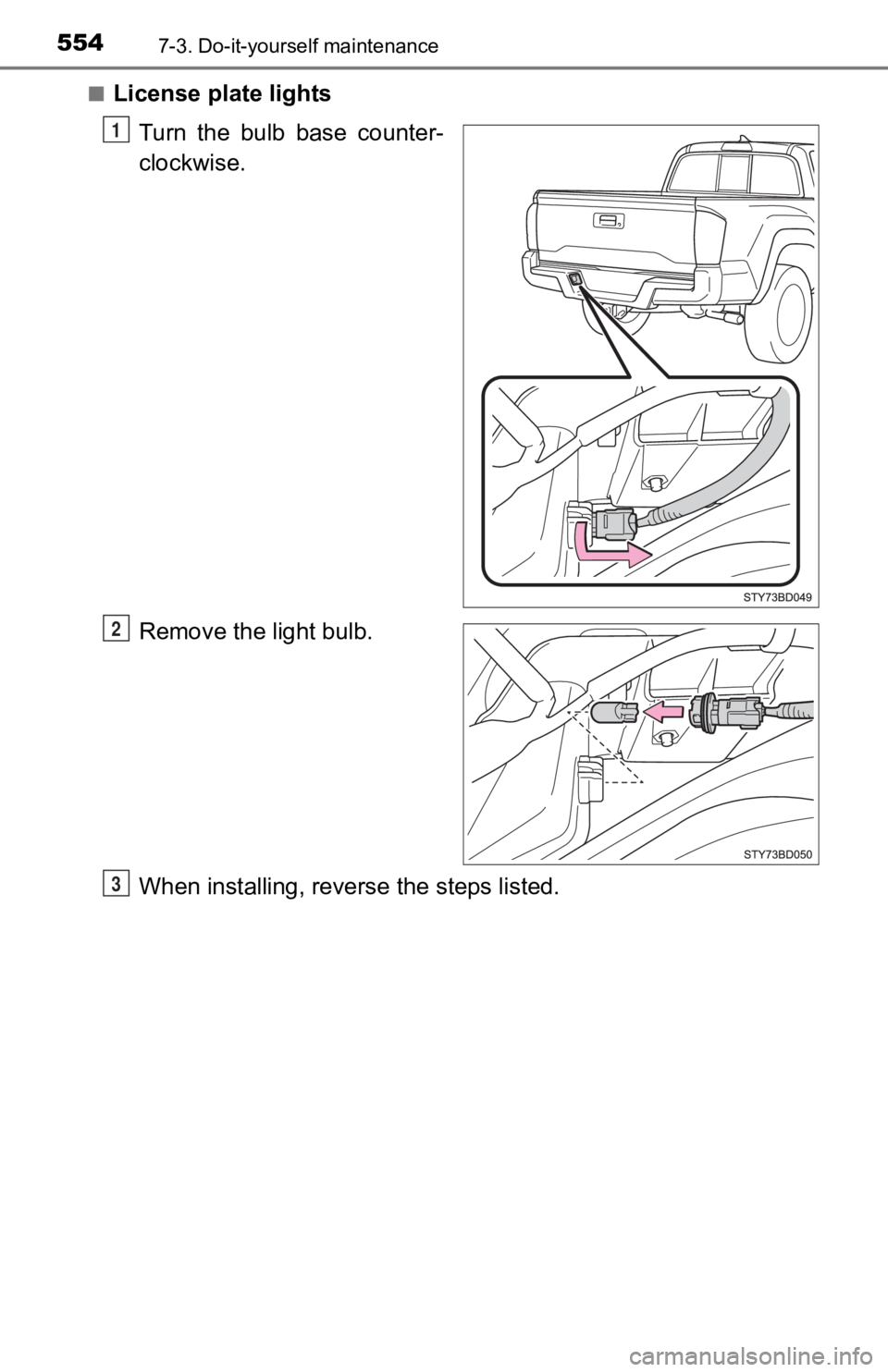 TOYOTA TACOMA 2019  Owners Manual (in English) 5547-3. Do-it-yourself maintenance
■License plate lightsTurn  the  bulb  base  counter-
clockwise.
Remove the light bulb.
When installing, reverse the steps listed.
1
2
3 