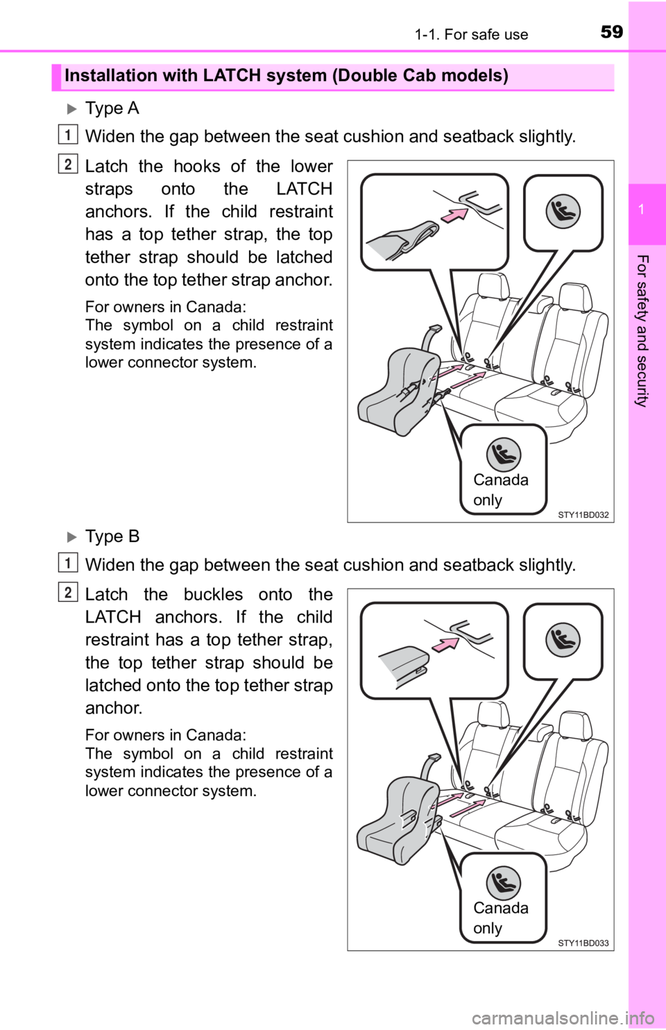 TOYOTA TACOMA 2019 (in English) Workshop Manual 591-1. For safe use
1
For safety and security
Ty p e A
Widen the gap between the seat cushion and seatback slightly.
Latch the hooks of the lower
straps onto the LATCH
anchors. If the c TOYOTA TACOMA 2019 (in English) Workshop Manual 591-1. For safe use
1
For safety and security
Ty p e A
Widen the gap between the seat cushion and seatback slightly.
Latch the hooks of the lower
straps onto the LATCH
anchors. If the c