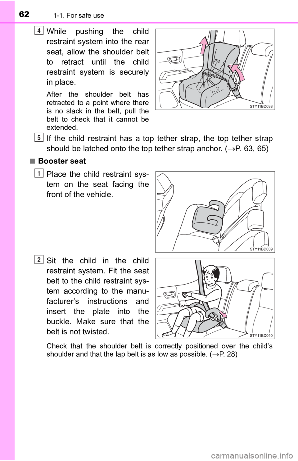 TOYOTA TACOMA 2019   (in English) Repair Manual 621-1. For safe use
While  pushing  the  child
restraint  system  into  the  rear
seat,  allow  the  shoulder  belt
to  retract  until  the  child
restraint  system  is  securely
in place.
After  the 