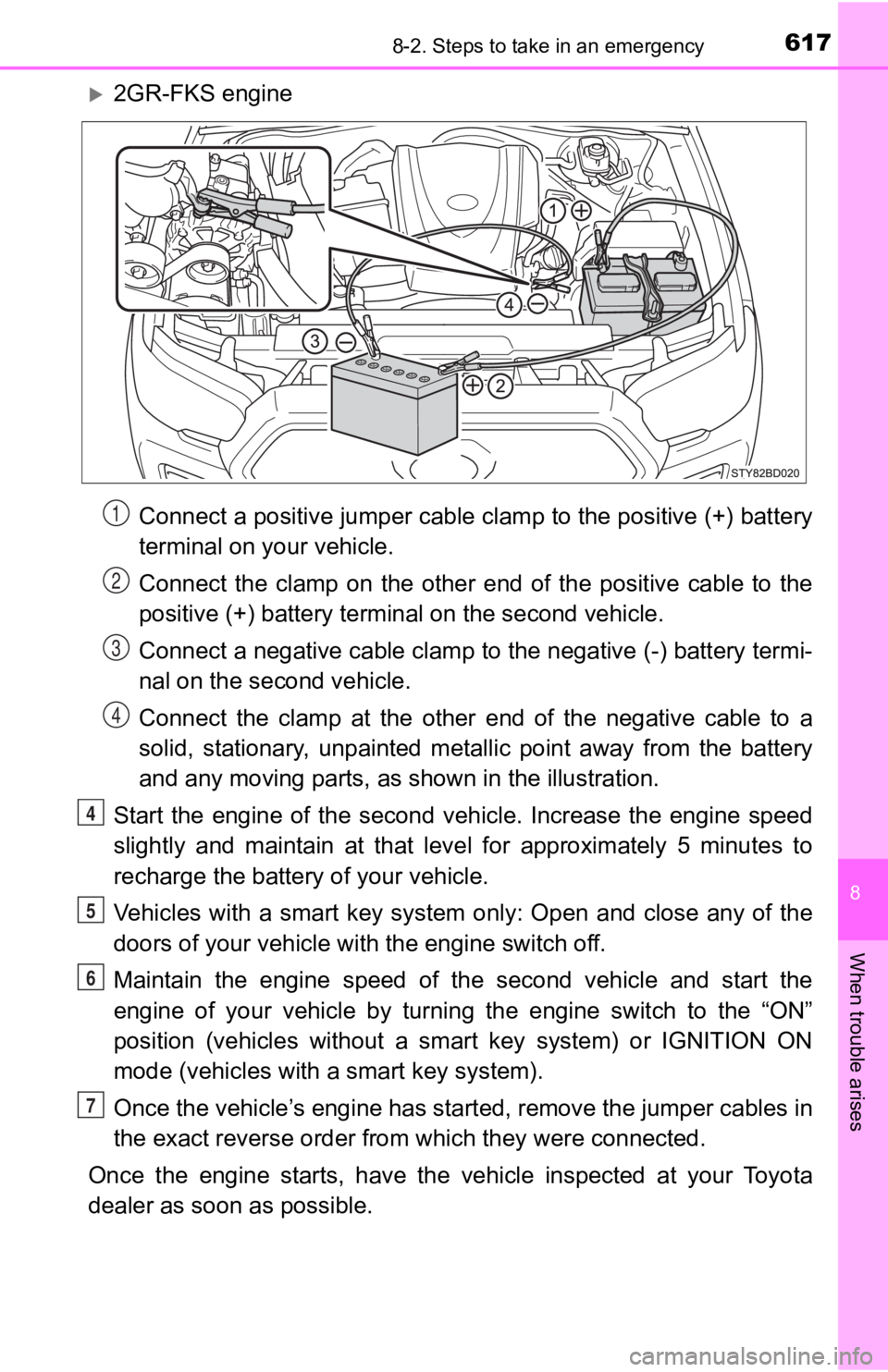 TOYOTA TACOMA 2019  Owners Manual (in English) 6178-2. Steps to take in an emergency
8
When trouble arises
2GR-FKS engineConnect a positive jumper cable clamp to the positive (+) batte ry
terminal on your vehicle.
Connect  the  clamp  on  the  