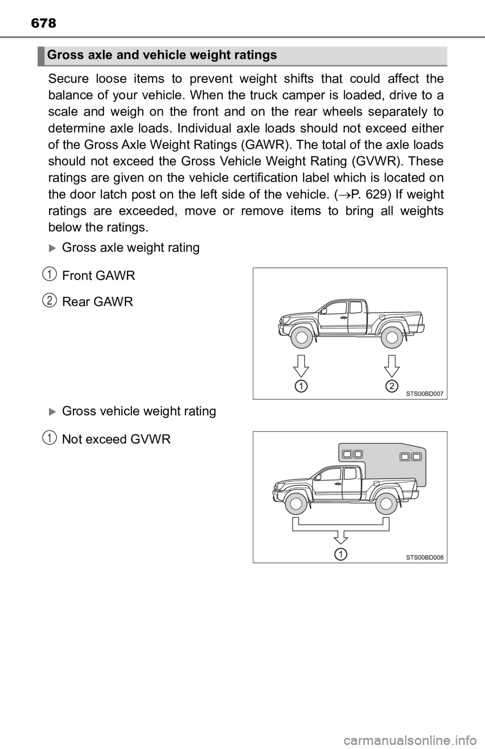 TOYOTA TACOMA 2019 Owners Manual (in English) 678
Secure loose items to prevent weight shifts that could affect the
balance of your vehicle. When the truck camper is loaded, drive to a
scale and weigh on the front and TOYOTA TACOMA 2019 Owners Manual (in English) 678
Secure loose items to prevent weight shifts that could affect the
balance of your vehicle. When the truck camper is loaded, drive to a
scale and weigh on the front and