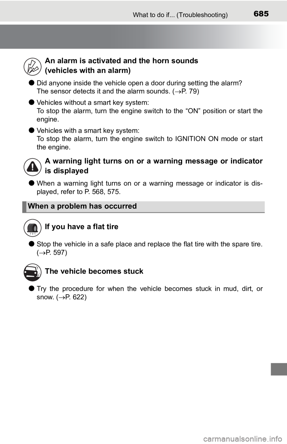 TOYOTA TACOMA 2019  Owners Manual (in English) 685What to do if... (Troubleshooting)
●Did anyone inside the vehicle open a door during setting the alarm?
The sensor detects it and the alarm sounds. ( P. 79)
●Vehicles without a smart key sys