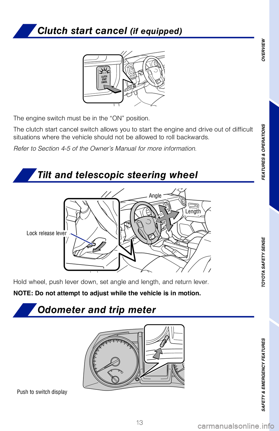 TOYOTA TACOMA 2019 (in English) User Guide 13
Clutch start cancel (if equipped)
Tilt and telescopic steering wheel
Odometer and trip meter
Allows travel on extremely rough off-road surfaces at a fixed low speed \
without
pressing the accelera TOYOTA TACOMA 2019 (in English) User Guide 13
Clutch start cancel (if equipped)
Tilt and telescopic steering wheel
Odometer and trip meter
Allows travel on extremely rough off-road surfaces at a fixed low speed \
without
pressing the accelera