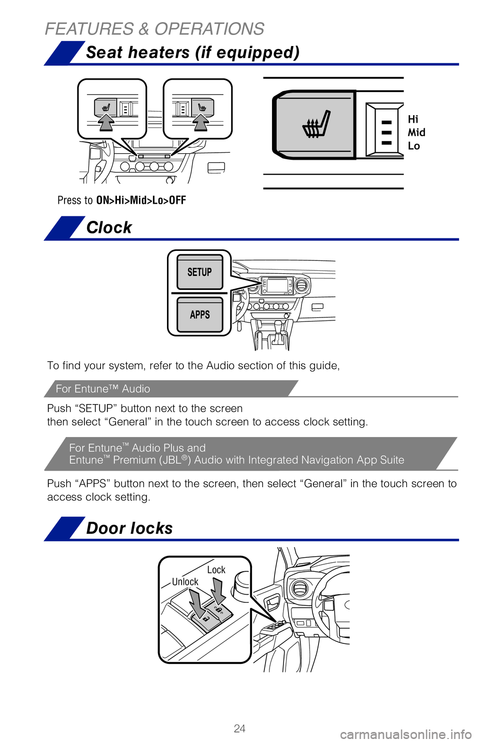 TOYOTA TACOMA 2019 (in English) Owners Manual 24
Seat heaters (if equipped)
Clock
FEATURES & OPERATIONS
To find your system, refer to the Audio section of this guide,
Push “SETUP” button next to the screen
then select “General” in the tou TOYOTA TACOMA 2019 (in English) Owners Manual 24
Seat heaters (if equipped)
Clock
FEATURES & OPERATIONS
To find your system, refer to the Audio section of this guide,
Push “SETUP” button next to the screen
then select “General” in the tou