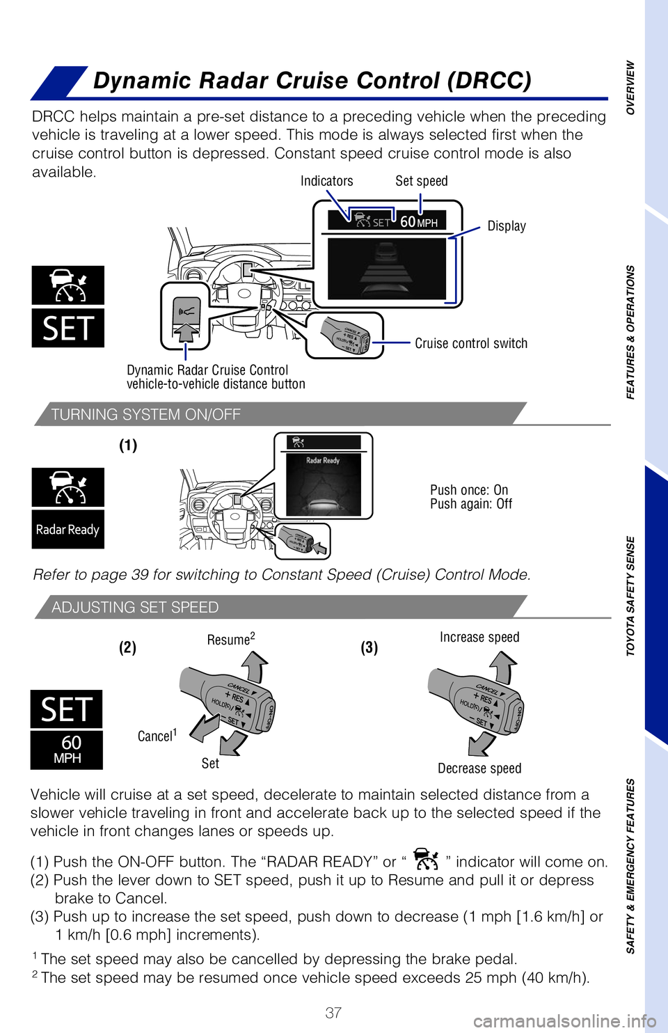TOYOTA TACOMA 2019 (in English) Owners Guide 37
TURNING SYSTEM ON/OFF
ADJUSTING SET SPEED
(1)
(2) (3)
DRCC helps maintain a pre-set distance to a preceding vehicle when the p\
receding
vehicle is traveling at a lower speed. This mode is alway TOYOTA TACOMA 2019 (in English) Owners Guide 37
TURNING SYSTEM ON/OFF
ADJUSTING SET SPEED
(1)
(2) (3)
DRCC helps maintain a pre-set distance to a preceding vehicle when the p\
receding
vehicle is traveling at a lower speed. This mode is alway