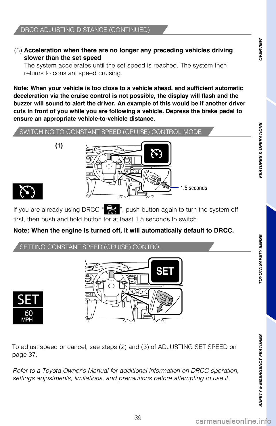 TOYOTA TACOMA 2019  Owners Manual (in English) 39
SWITCHING TO CONSTANT SPEED (CRUISE) CONTROL MODE
To change the vehicle-to-
vehicle distance
 
Push the “
” button 
to cycle through the 
settings, which will change 
progressively. 
This mode 