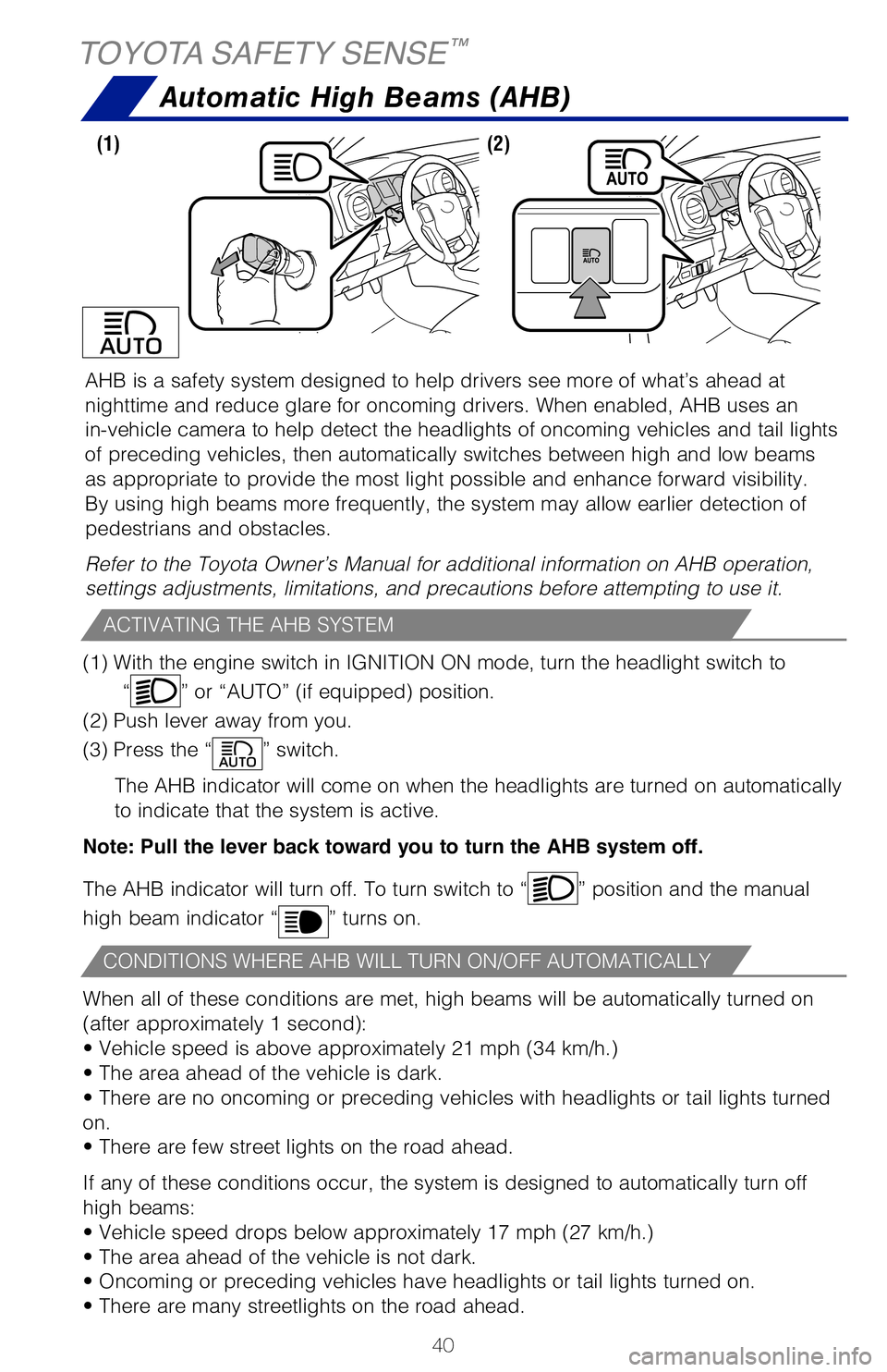 TOYOTA TACOMA 2019 (in English) Service Manual 40
AHB is a safety system designed to help drivers see more of what’s ah\
ead at
nighttime and reduce glare for oncoming drivers. When enabled, AHB uses \
an
in-vehicle camera to help detect the h TOYOTA TACOMA 2019 (in English) Service Manual 40
AHB is a safety system designed to help drivers see more of what’s ah\
ead at
nighttime and reduce glare for oncoming drivers. When enabled, AHB uses \
an
in-vehicle camera to help detect the h