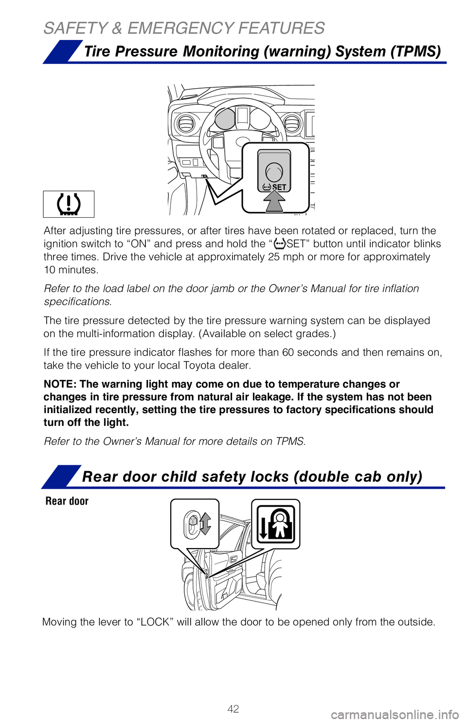 TOYOTA TACOMA 2019  Owners Manual (in English) 42
SAFETY & EMERGENCY FEATURES
After adjusting tire pressures, or after tires have been rotated or repl\
aced, turn the 
ignition switch to “ON” and press and hold the “
SET” button until indi