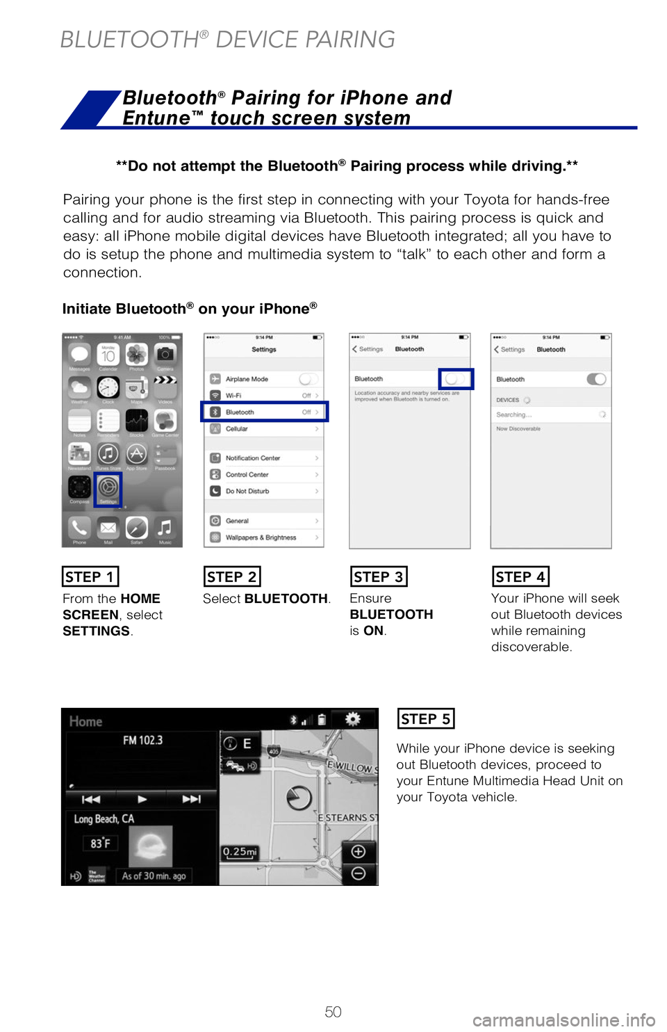 TOYOTA TACOMA 2019 (in English) Workshop Manual 50
Pairing your phone is the first step in connecting with your Toyota for hands-f\
ree
calling and for audio streaming via Bluetooth. This pairing process is quick an\
d
easy: all iPhone mobile dig TOYOTA TACOMA 2019 (in English) Workshop Manual 50
Pairing your phone is the first step in connecting with your Toyota for hands-f\
ree
calling and for audio streaming via Bluetooth. This pairing process is quick an\
d
easy: all iPhone mobile dig