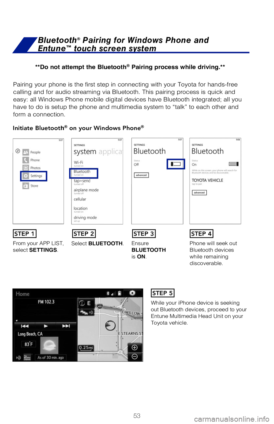 TOYOTA TACOMA 2019 (in English) Workshop Manual 53
Pairing your phone is the first step in connecting with your Toyota for hands-f\
ree
calling and for audio streaming via Bluetooth. This pairing process is quick an\
d
easy: all Windows Phone mob TOYOTA TACOMA 2019 (in English) Workshop Manual 53
Pairing your phone is the first step in connecting with your Toyota for hands-f\
ree
calling and for audio streaming via Bluetooth. This pairing process is quick an\
d
easy: all Windows Phone mob