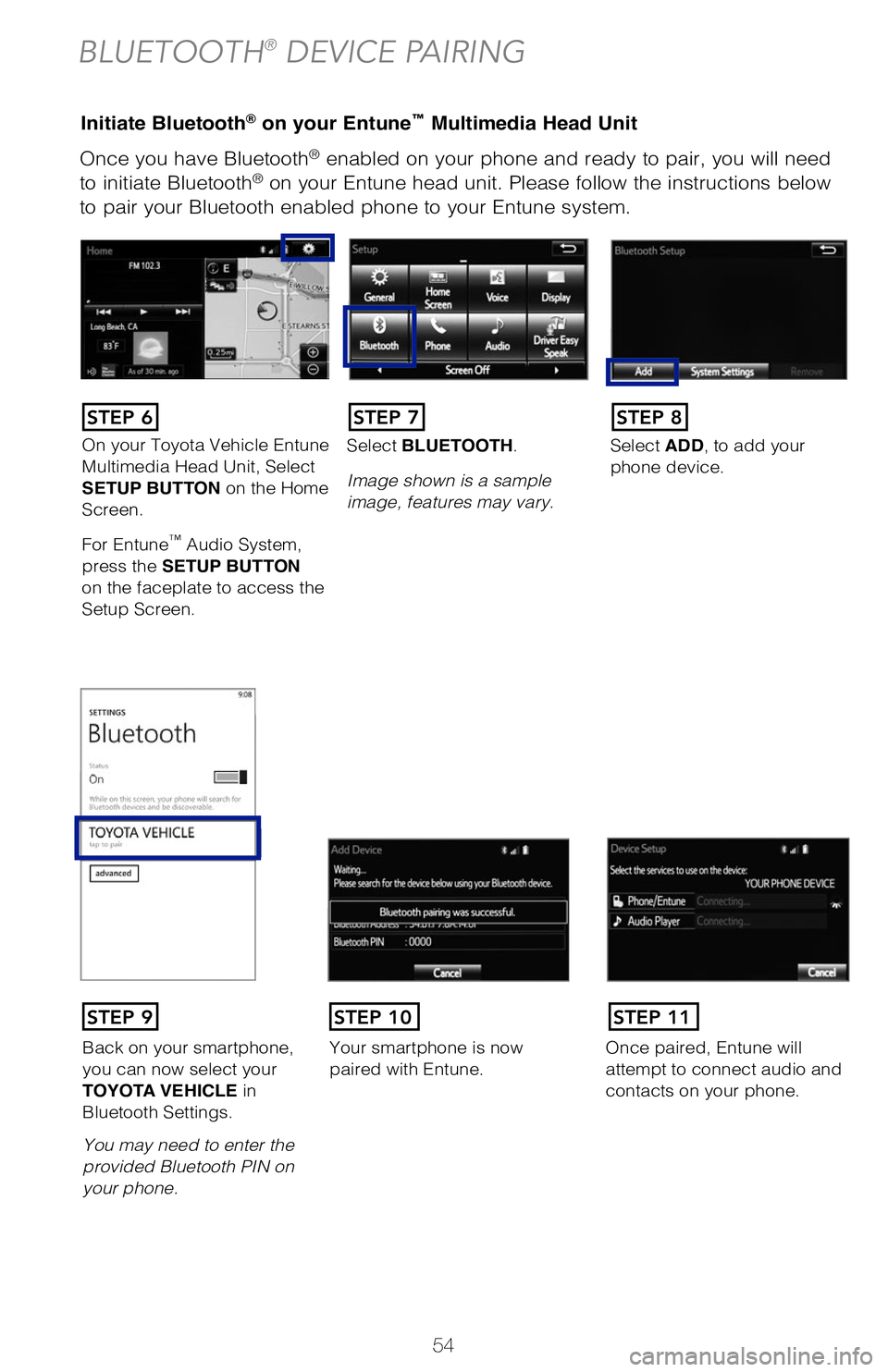 TOYOTA TACOMA 2019 (in English) Workshop Manual 54
Once you have Bluetooth® enabled on your phone and ready to pair, you will need
to initiate Bluetooth® on your Entune head unit. Please follow the instructions below
to pair your Bluetooth enab TOYOTA TACOMA 2019 (in English) Workshop Manual 54
Once you have Bluetooth® enabled on your phone and ready to pair, you will need
to initiate Bluetooth® on your Entune head unit. Please follow the instructions below
to pair your Bluetooth enab