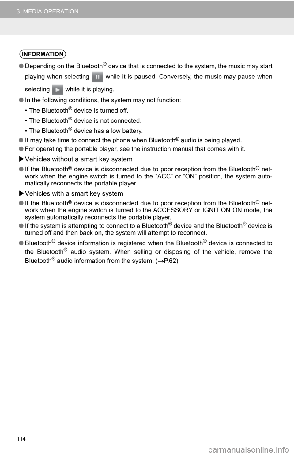 TOYOTA TACOMA 2019  Accessories, Audio & Navigation (in English) 114
3. MEDIA OPERATION
INFORMATION
●Depending on the Bluetooth® device that is connected to the system, the music may start
playing  when  selecting    while  it  is  paused.  Conversely,  the  mus