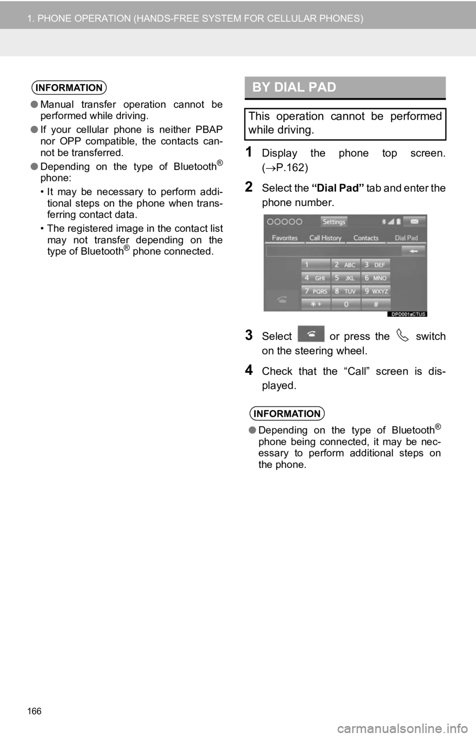 TOYOTA TACOMA 2019  Accessories, Audio & Navigation (in English) 166
1. PHONE OPERATION (HANDS-FREE SYSTEM FOR CELLULAR PHONES)
1Display  the  phone  top  screen.
(P.162)
2Select the  “Dial Pad”  tab and enter the
phone number.
3Select    or  press  the    s