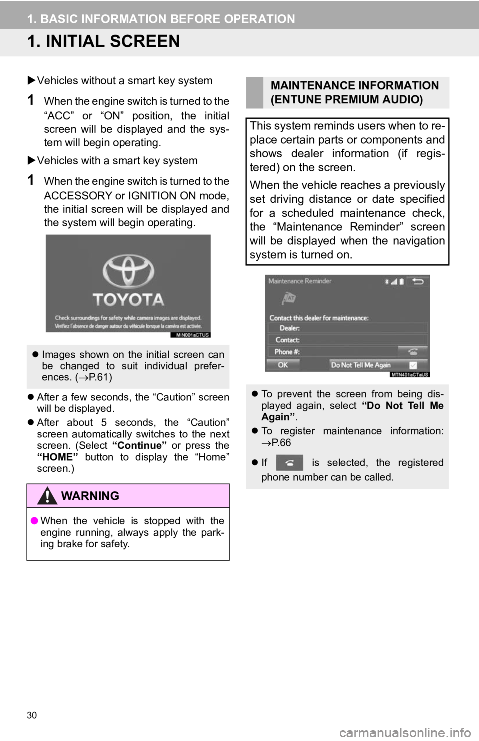 TOYOTA TACOMA 2019  Accessories, Audio & Navigation (in English) 30
1. BASIC INFORMATION BEFORE OPERATION
1. INITIAL SCREEN
Vehicles without a smart key system
1When the engine switch is turned to the
“ACC”  or  “ON”  position,  the  initial
screen  will