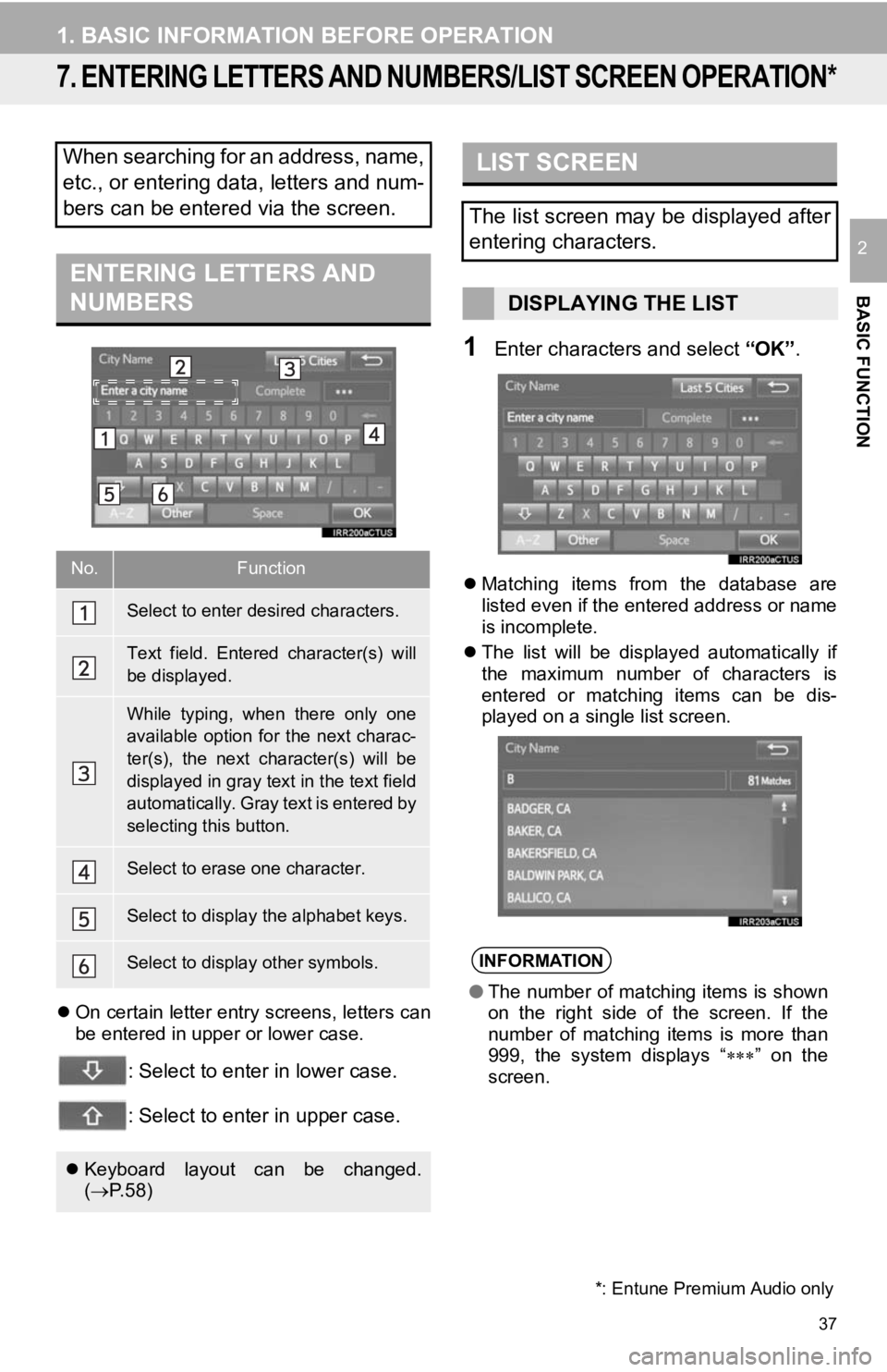 TOYOTA TACOMA 2019  Accessories, Audio & Navigation (in English) 37
1. BASIC INFORMATION BEFORE OPERATION
BASIC FUNCTION
2
7. ENTERING LETTERS AND NUMBERS/LIST SCREEN OPERATION*
On certain letter entry screens, letters can
be entered in upper or lower case.
: Se