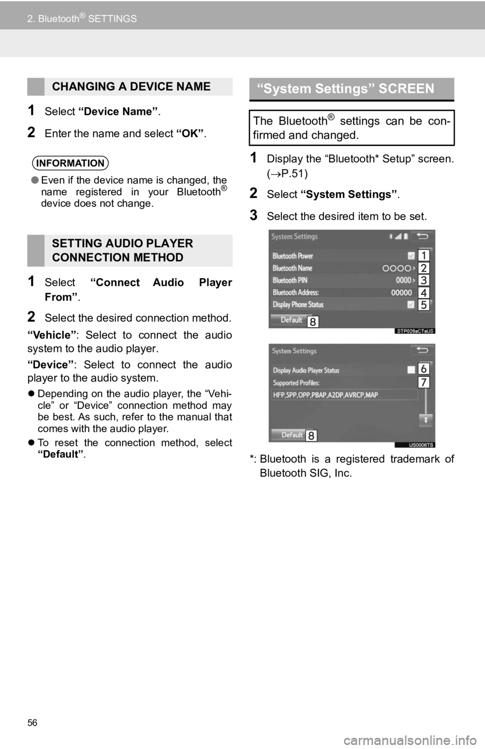 TOYOTA TACOMA 2019  Accessories, Audio & Navigation (in English) 56
2. Bluetooth® SETTINGS
1Select “Device Name” .
2Enter the name and select  “OK”.
1Select  “Connect  Audio  Player
From” .
2Select the desired connection method.
“Vehicle” :  Select