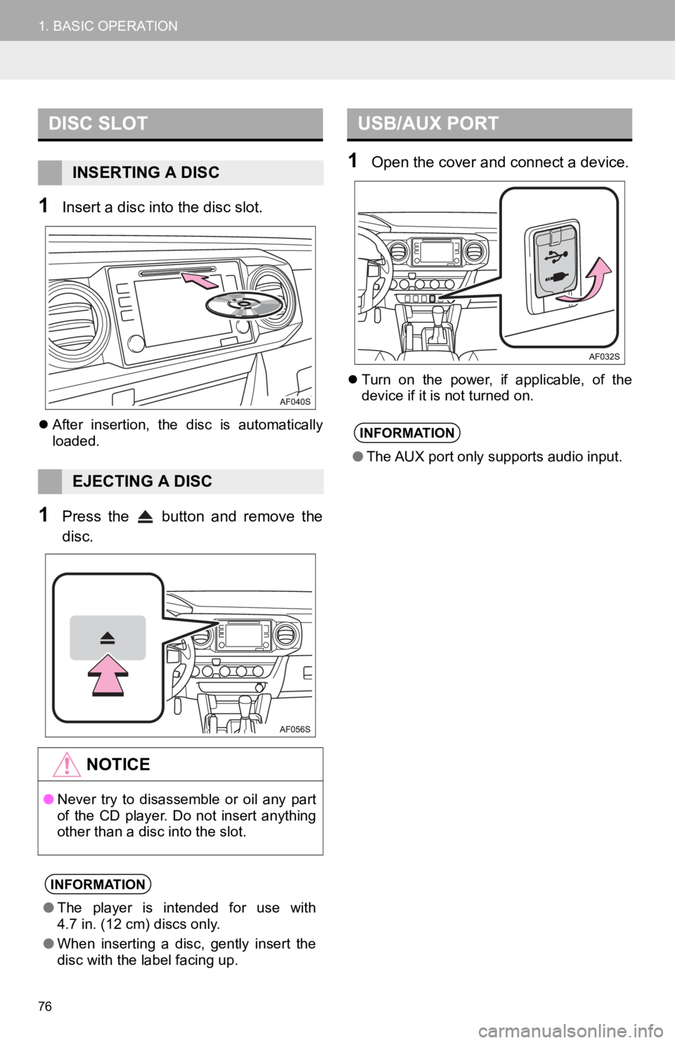 TOYOTA TACOMA 2019  Accessories, Audio & Navigation (in English) 76
1. BASIC OPERATION
1Insert a disc into the disc slot.
After  insertion,  the  disc  is  automatically
loaded.
1Press  the    button  and  remove  the
disc.
1Open the cover and connect a device.
