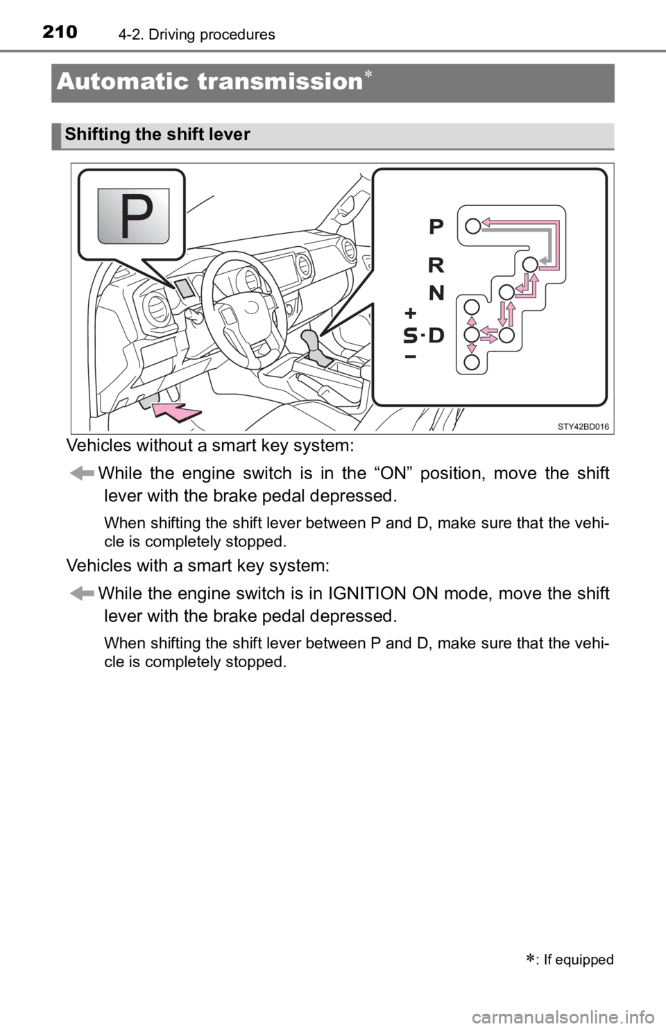 TOYOTA TACOMA 2020 Owners Manual (in English) 2104-2. Driving procedures
Automatic transmission
Vehicles without a smart key system:While the engine switch is in the “ON” position, move the shiftlever with the brake pedal depres TOYOTA TACOMA 2020 Owners Manual (in English) 2104-2. Driving procedures
Automatic transmission
Vehicles without a smart key system:While the engine switch is in the “ON” position, move the shiftlever with the brake pedal depres