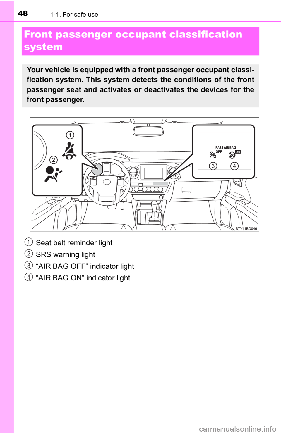 TOYOTA TACOMA 2020 (in English) Service Manual 481-1. For safe use
Front passenger occupant classification
system
Your vehicle is equipped with a front passenger occupant classi -
fication system. This system det ects the conditions of th TOYOTA TACOMA 2020 (in English) Service Manual 481-1. For safe use
Front passenger occupant classification
system
Your vehicle is equipped with a front passenger occupant classi -
fication system. This system det ects the conditions of th