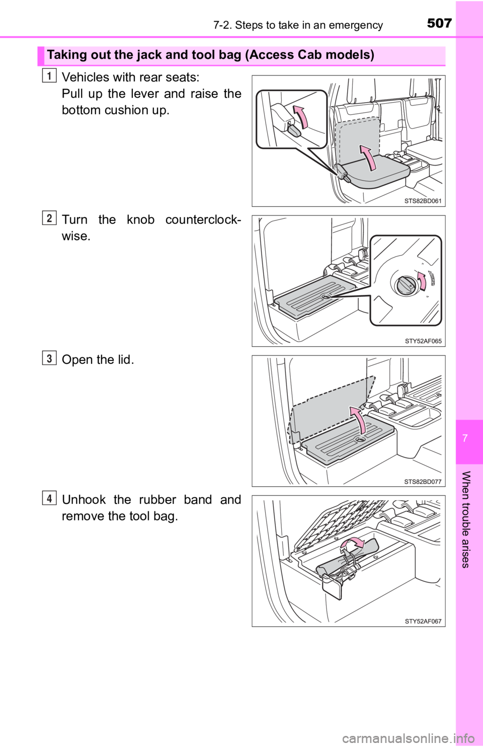 TOYOTA TACOMA 2020  Owners Manual (in English) 5077-2. Steps to take in an emergency
7
When trouble arises
Vehicles with rear seats: 
Pull  up  the  lever  and  raise  the
bottom cushion up.
Turn  the  knob  counterclock-
wise.
Open the lid.
Unhoo