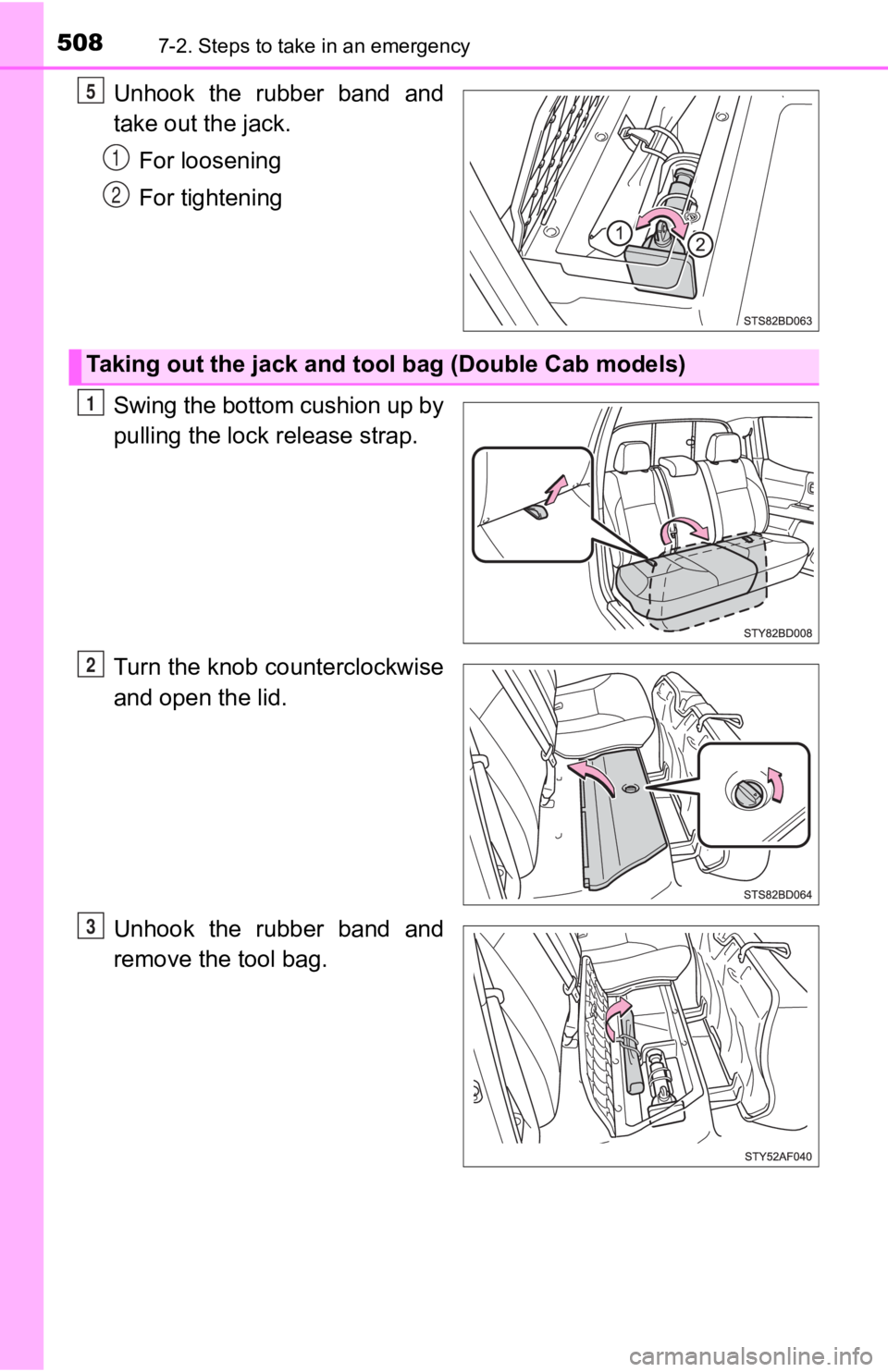 TOYOTA TACOMA 2020  Owners Manual (in English) 5087-2. Steps to take in an emergency
Unhook  the  rubber  band  and
take out the jack.For loosening
For tightening
Swing the bottom cushion up by
pulling the lock release strap.
Turn the knob counter