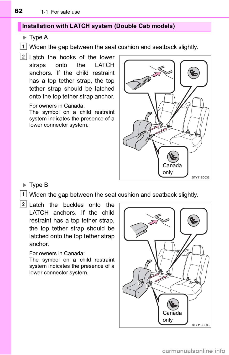 TOYOTA TACOMA 2020 (in English) Repair Manual 621-1. For safe use
Ty p e A
Widen the gap between the seat cushion and seatback slightly.
Latch the hooks of the lower
straps onto the LATCH
anchors. If the child restraint
has a to TOYOTA TACOMA 2020 (in English) Repair Manual 621-1. For safe use
Ty p e A
Widen the gap between the seat cushion and seatback slightly.
Latch the hooks of the lower
straps onto the LATCH
anchors. If the child restraint
has a to