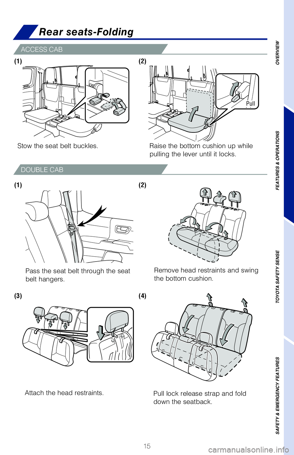 TOYOTA TACOMA 2020   (in English) User Guide 15
Lock release lever
Pull lock release strap and fold 
down the seatback.
Stow the seat belt buckles.Pass the seat belt through the seat
belt hangers. Raise the bottom cushion up while 
pulling the l