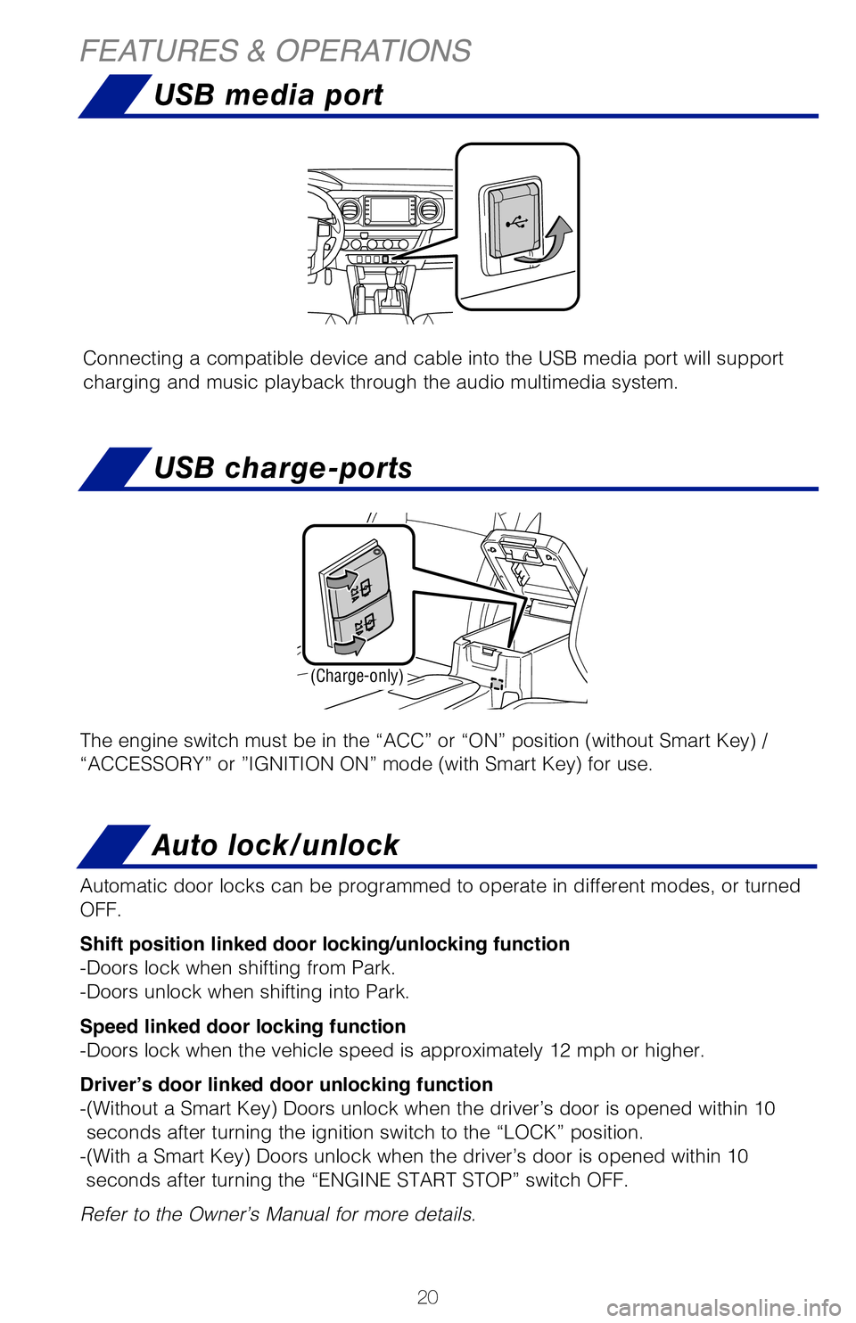 TOYOTA TACOMA 2020 (in English) Owners Manual 20
FEATURES & OPERATIONS
Connecting a compatible device and cable into the USB media port will su\
pport
charging and music playback through the audio multimedia system.
The engine switch must be in TOYOTA TACOMA 2020 (in English) Owners Manual 20
FEATURES & OPERATIONS
Connecting a compatible device and cable into the USB media port will su\
pport
charging and music playback through the audio multimedia system.
The engine switch must be in
