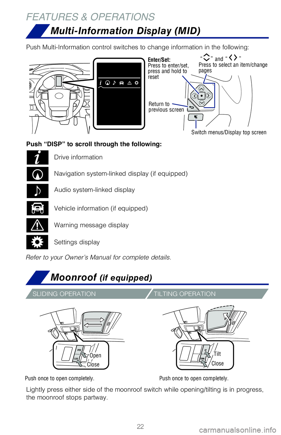 TOYOTA TACOMA 2020 (in English) Owners Manual 22
Multi-Information Display (MID)
Moonroof (if equipped)
FEATURES & OPERATIONS
OpenTilt
CloseClose
Lightly press either side of the moonroof switch while opening/tilting i\
s in progress,
the moonro TOYOTA TACOMA 2020 (in English) Owners Manual 22
Multi-Information Display (MID)
Moonroof (if equipped)
FEATURES & OPERATIONS
OpenTilt
CloseClose
Lightly press either side of the moonroof switch while opening/tilting i\
s in progress,
the moonro