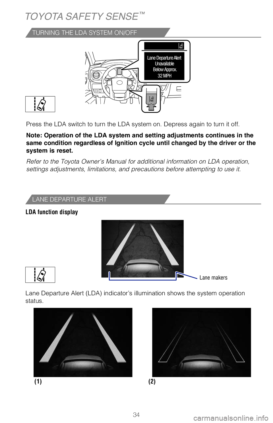 TOYOTA TACOMA 2020   (in English) Owners Guide 34
TOYOTA SAFETY SENSE™
ADJUSTING LDA ALERT SENSITIVITY
The driver can adjust the sensitivity of the LDA (warning) function fr\
om the
Multi-Information Display (MID) customization screen.High - Is 