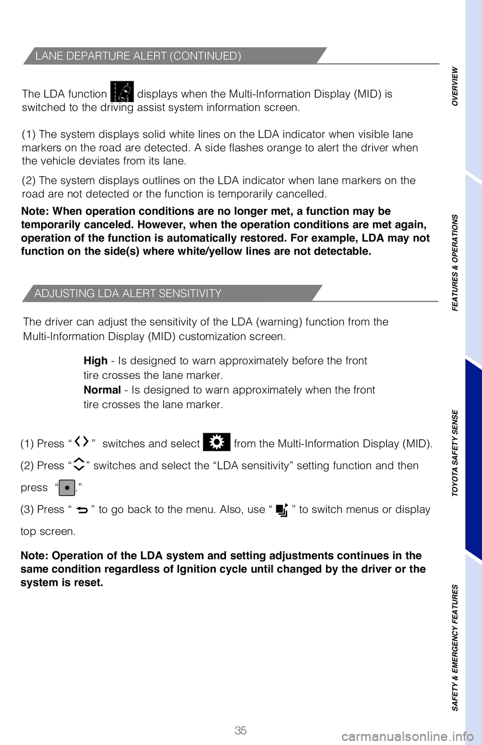 TOYOTA TACOMA 2020   (in English) Owners Guide 35
ADJUSTING LDA ALERT SENSITIVITY
The driver can adjust the sensitivity of the LDA (warning) function fr\
om the
Multi-Information Display (MID) customization screen.High - Is designed to warn approx