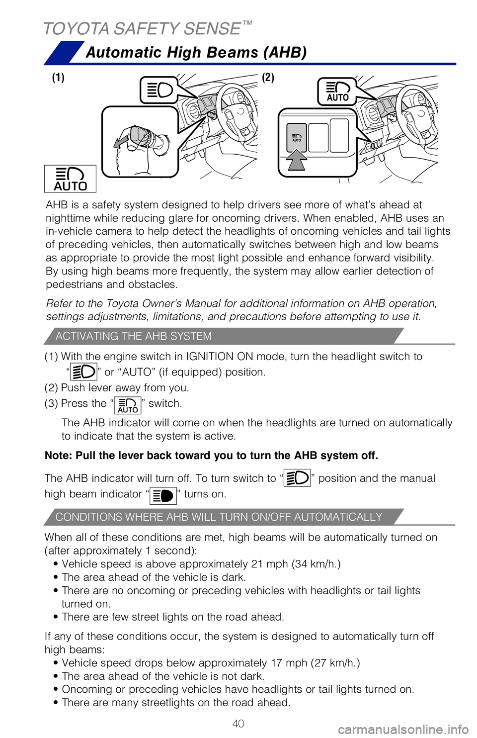 TOYOTA TACOMA 2020   (in English) Service Manual 40
AHB is a safety system designed to help drivers see more of what’s ah\
ead at 
nighttime while reducing glare for oncoming drivers. When enabled, AHB u\
ses an 
in-vehicle camera to help detect t
