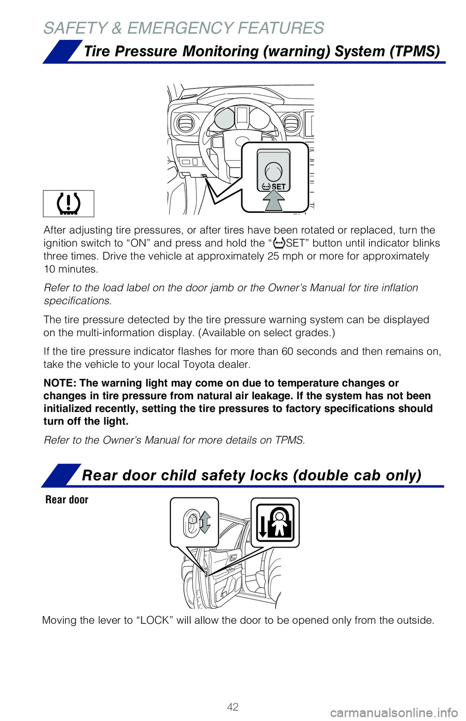 TOYOTA TACOMA 2020   (in English) Service Manual 42
SAFETY & EMERGENCY FEATURES
After adjusting tire pressures, or after tires have been rotated or repl\
aced, turn the 
ignition switch to “ON” and press and hold the “
SET” button until indi