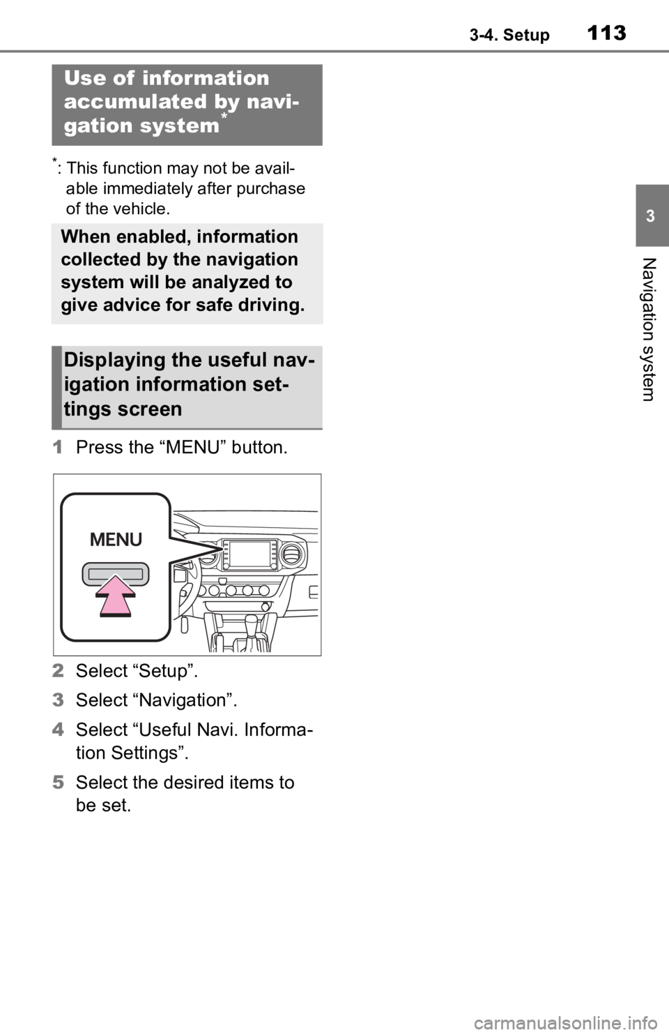 TOYOTA TACOMA 2020 Accessories, Audio & Navigation (in English) 1133-4. Setup
3
Navigation system
*: This function may not be avail-able immediately after purchase
of the vehicle.
1 Press the “MENU” button.
2 Select “Setup”.
3 Select “Navigation”.
4 S TOYOTA TACOMA 2020 Accessories, Audio & Navigation (in English) 1133-4. Setup
3
Navigation system
*: This function may not be avail-able immediately after purchase
of the vehicle.
1 Press the “MENU” button.
2 Select “Setup”.
3 Select “Navigation”.
4 S