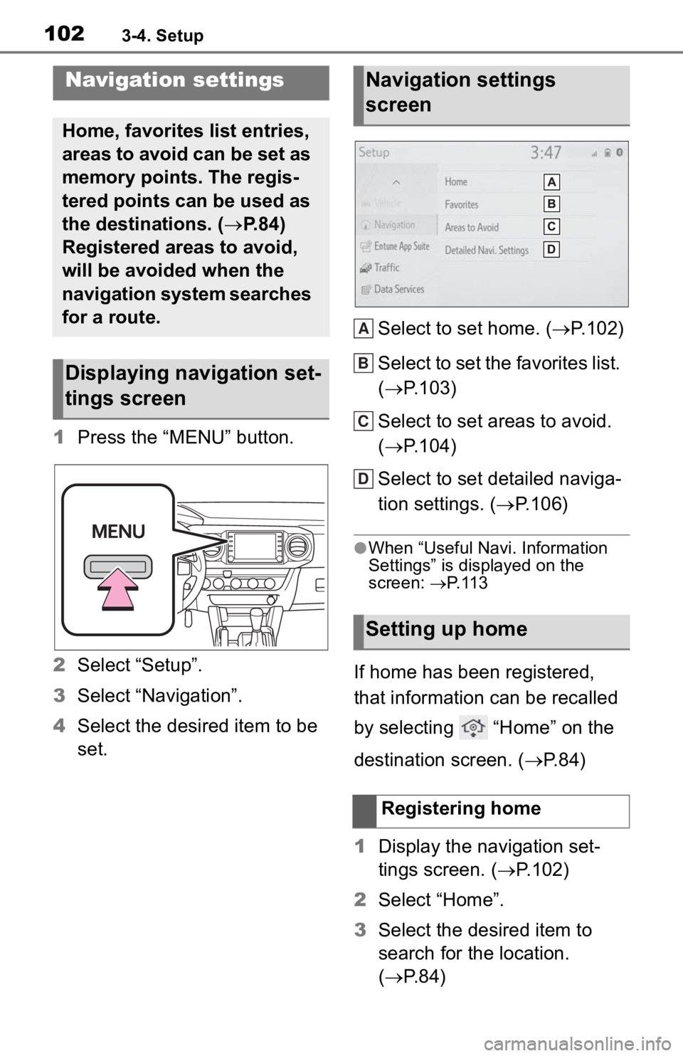 TOYOTA TACOMA 2020 Accessories, Audio & Navigation (in English) 1023-4. Setup
3-4.Setup
1Press the “MENU” button.
2 Select “Setup”.
3 Select “Navigation”.
4 Select the desired item to be
set. Select to set home. (
P.102)
Select to set the favorites TOYOTA TACOMA 2020 Accessories, Audio & Navigation (in English) 1023-4. Setup
3-4.Setup
1Press the “MENU” button.
2 Select “Setup”.
3 Select “Navigation”.
4 Select the desired item to be
set. Select to set home. (
P.102)
Select to set the favorites