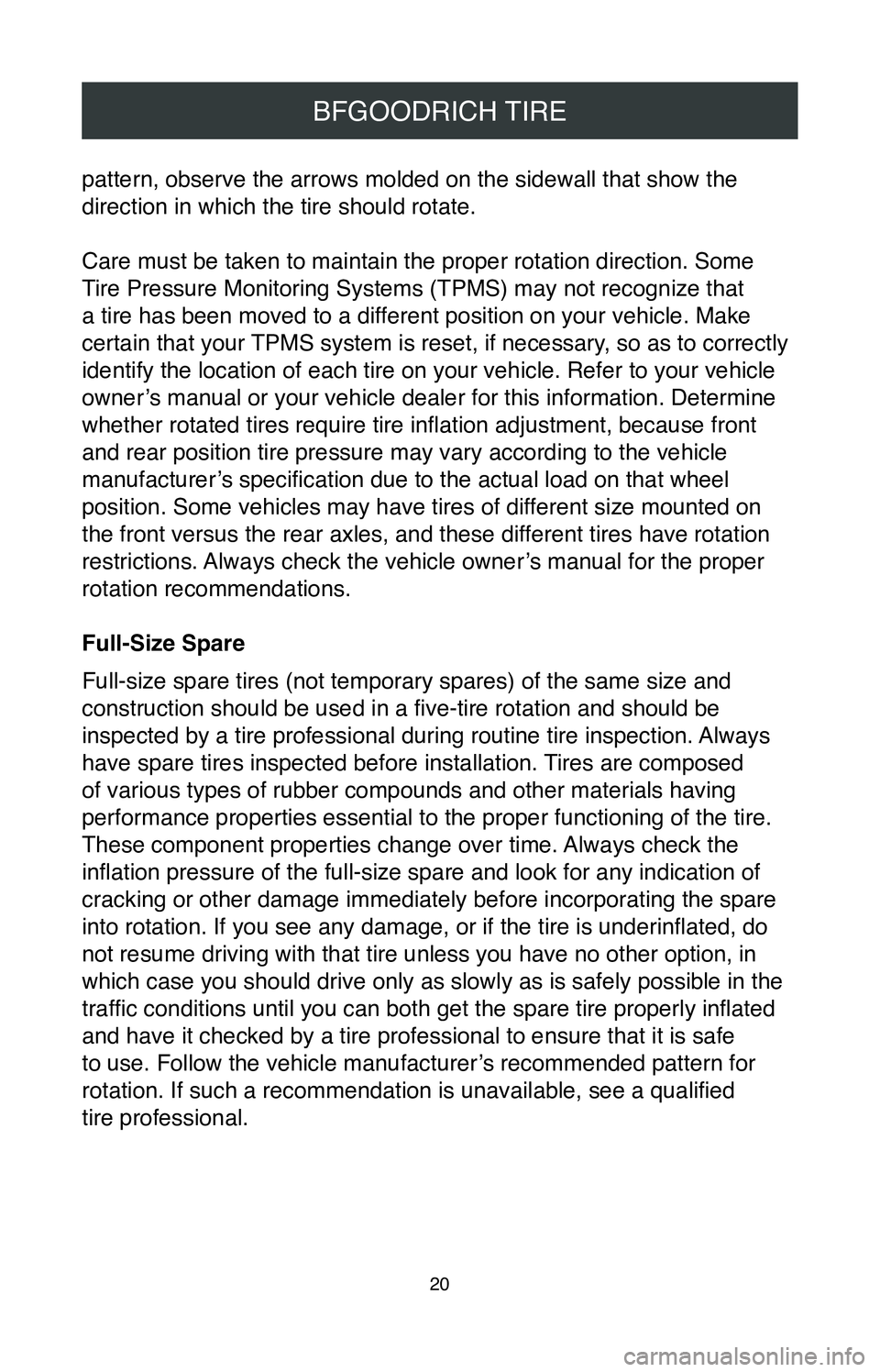 TOYOTA TACOMA 2020 Warranties & Maintenance Guides (in English) 20
BFGOODRICH TIRE
pattern, observe the arrows molded on the sidewall that show the
direction in which the tire should rotate.
Care must be taken to maintain the proper rotation direction. Some
Tir TOYOTA TACOMA 2020 Warranties & Maintenance Guides (in English) 20
BFGOODRICH TIRE
pattern, observe the arrows molded on the sidewall that show the
direction in which the tire should rotate.
Care must be taken to maintain the proper rotation direction. Some
Tir