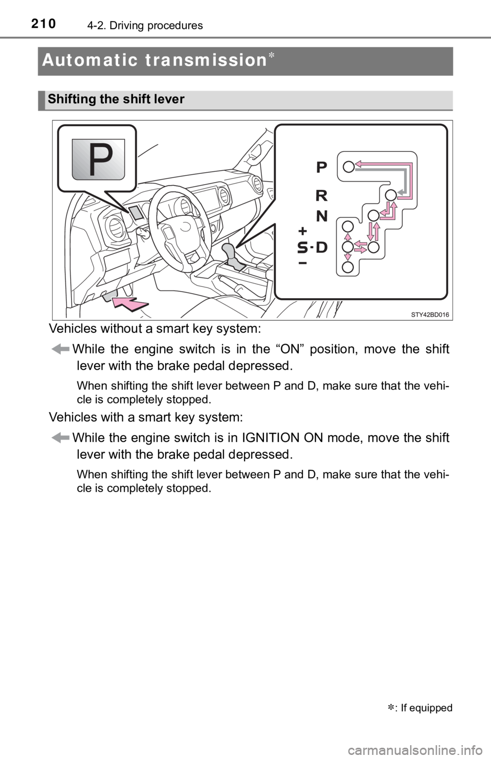 TOYOTA TACOMA 2021 Owners Manual (in English) 2104-2. Driving procedures
Automatic transmission
Vehicles without a smart key system:While the engine switch is in the “ON” position, move the shiftlever with the brake pedal depres TOYOTA TACOMA 2021 Owners Manual (in English) 2104-2. Driving procedures
Automatic transmission
Vehicles without a smart key system:While the engine switch is in the “ON” position, move the shiftlever with the brake pedal depres