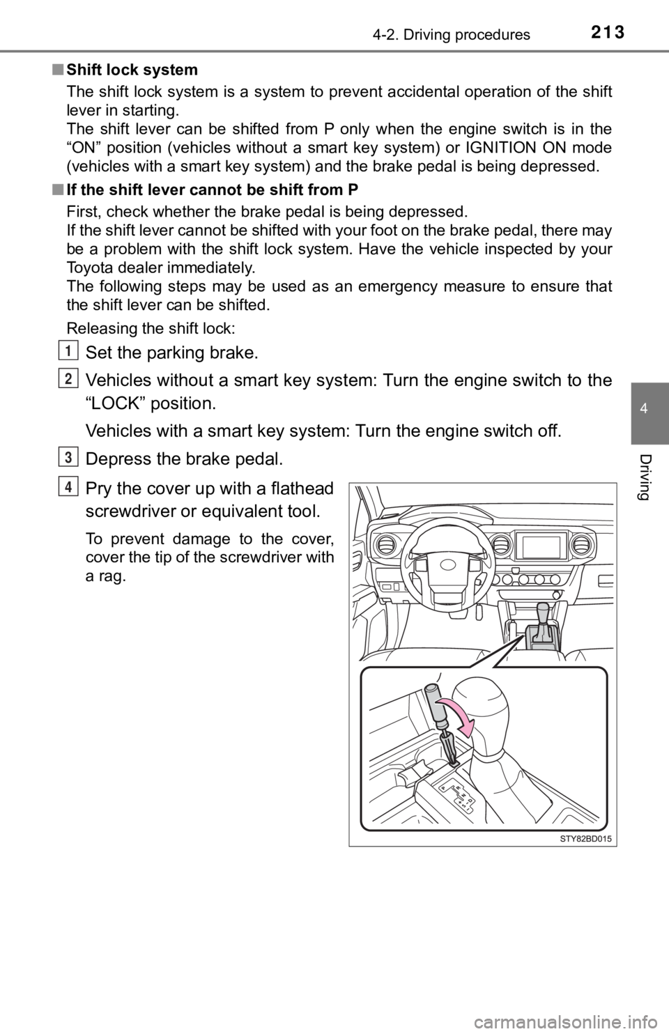 TOYOTA TACOMA 2021  Owners Manual (in English) 2134-2. Driving procedures
4
Driving
■Shift lock system
The shift lock  system is a system to prevent accidental operation of the shift
lever in starting. 
The  shift  lever  can  be  shifted  from 